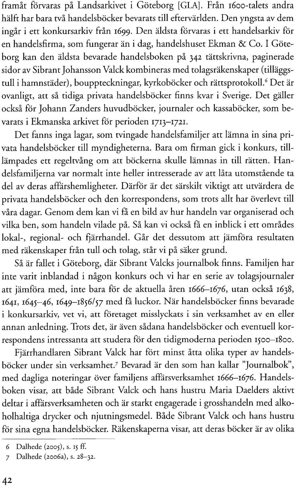 I Göteborg kan den äldsta bevarade handelsboken på 342 tättskrivna, paginerade sidor av Sibrant Johansson Valck kombineras med tolagsräkenskaper (tilläggstull i hamnstäder), bouppteckningar,