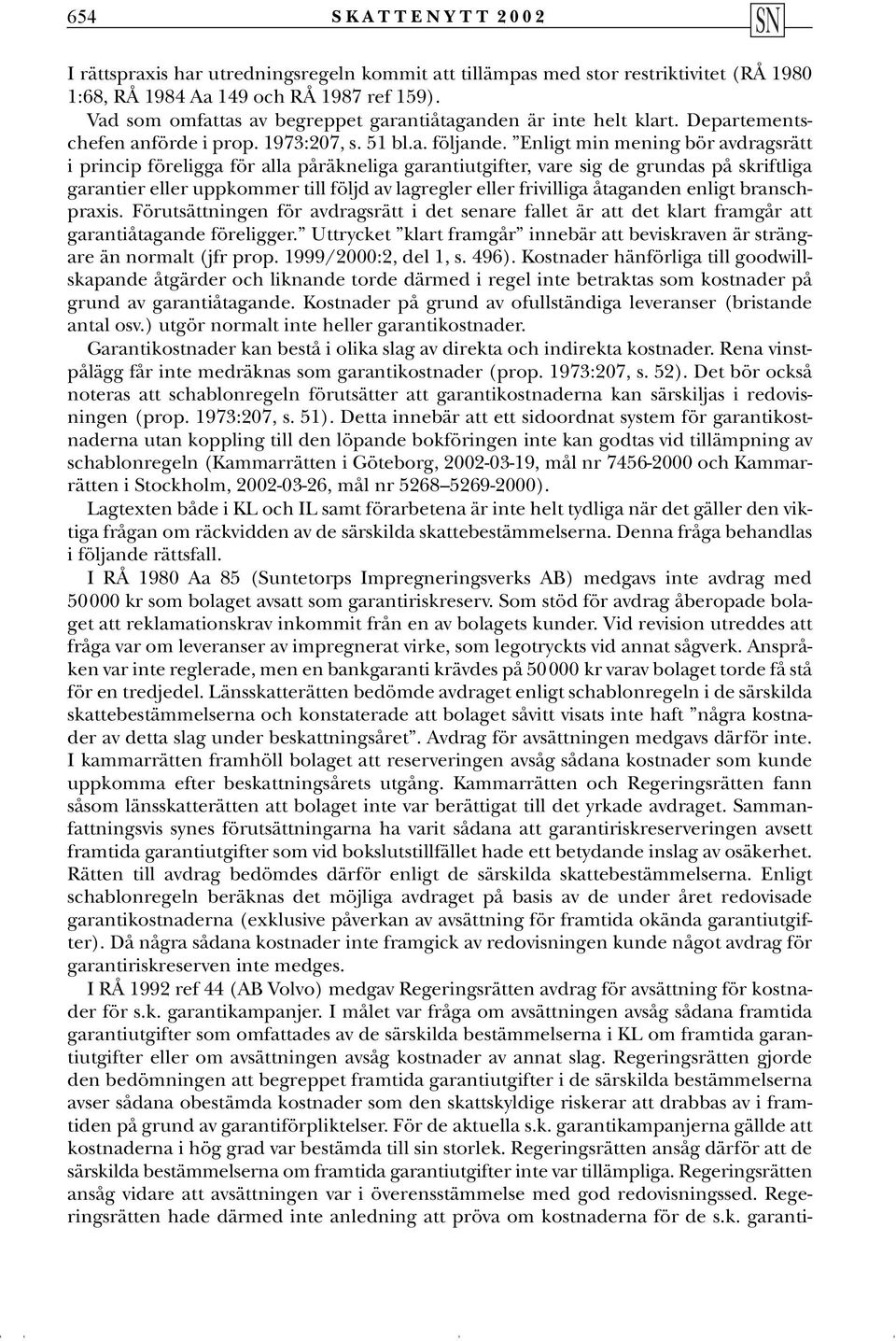 Enligt min mening bör avdragsrätt i princip föreligga för alla påräkneliga garantiutgifter, vare sig de grundas på skriftliga garantier eller uppkommer till följd av lagregler eller frivilliga