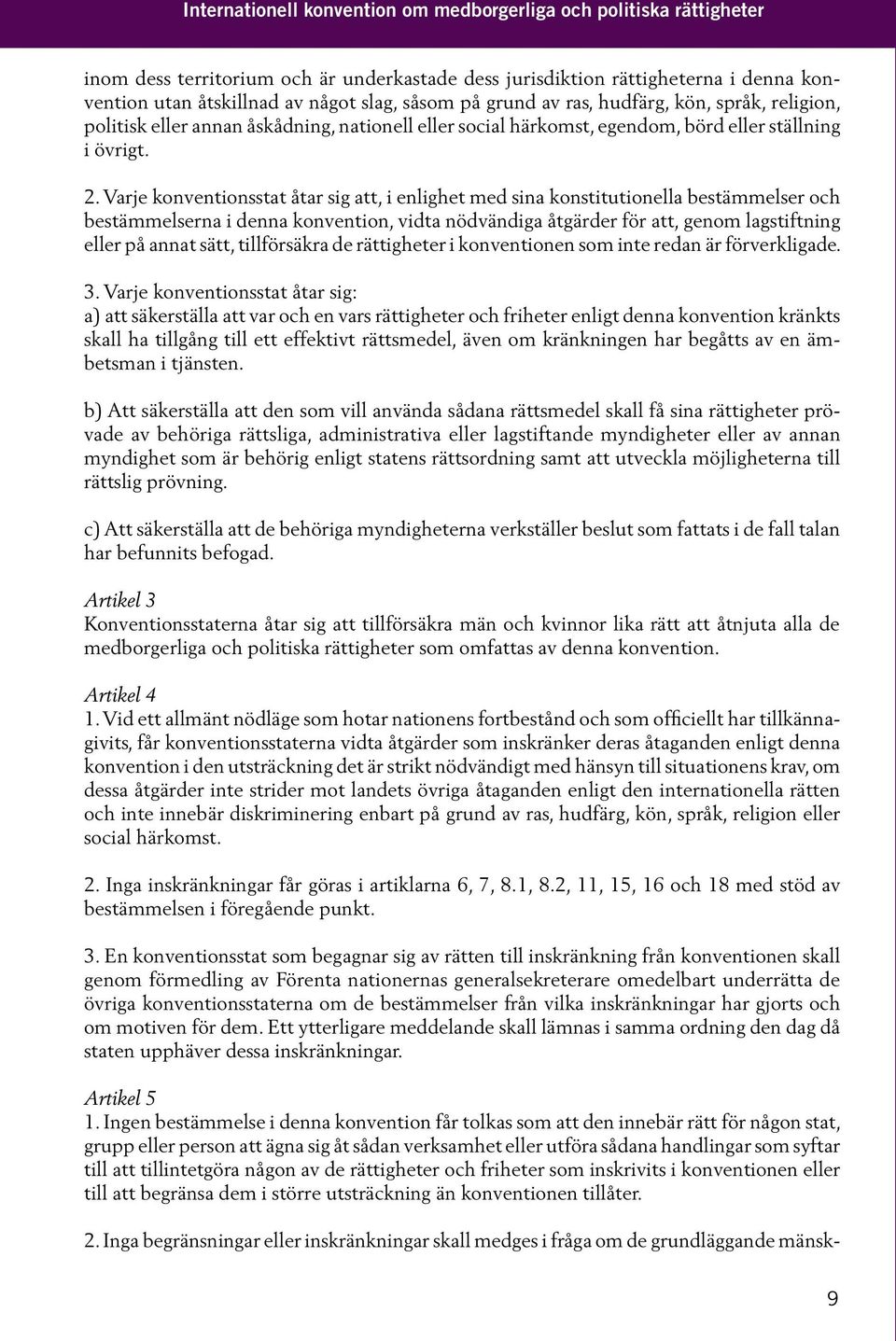 Varje konventionsstat åtar sig att, i enlighet med sina konstitutionella bestämmelser och bestämmelserna i denna konvention, vidta nödvändiga åtgärder för att, genom lagstiftning eller på annat sätt,