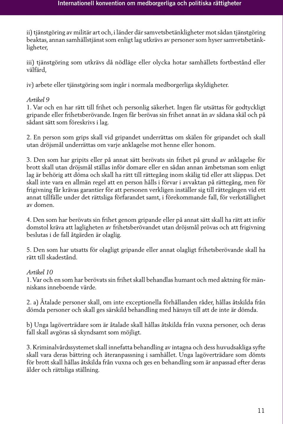 ingår i normala medborgerliga skyldigheter. Artikel 9 1. Var och en har rätt till frihet och personlig säkerhet. Ingen får utsättas för godtyckligt gripande eller frihetsberövande.