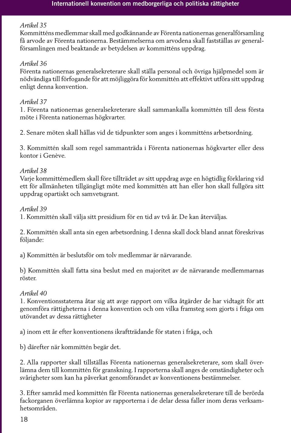 Artikel 36 Förenta nationernas generalsekreterare skall ställa personal och övriga hjälpmedel som är nödvändiga till förfogande för att möjliggöra för kommittén att effektivt utföra sitt uppdrag