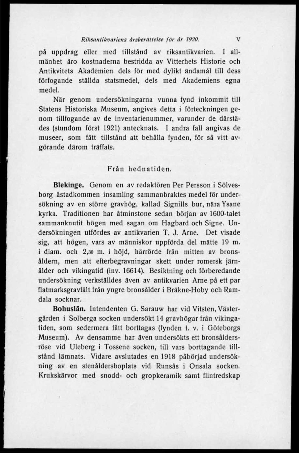 När genom undersökningarna vunna fynd inkommit till Statens Historiska Museum, angives detta i förteckningen genom tillfogande av de inventarienummer, varunder de därstädes (stundom först 1921)