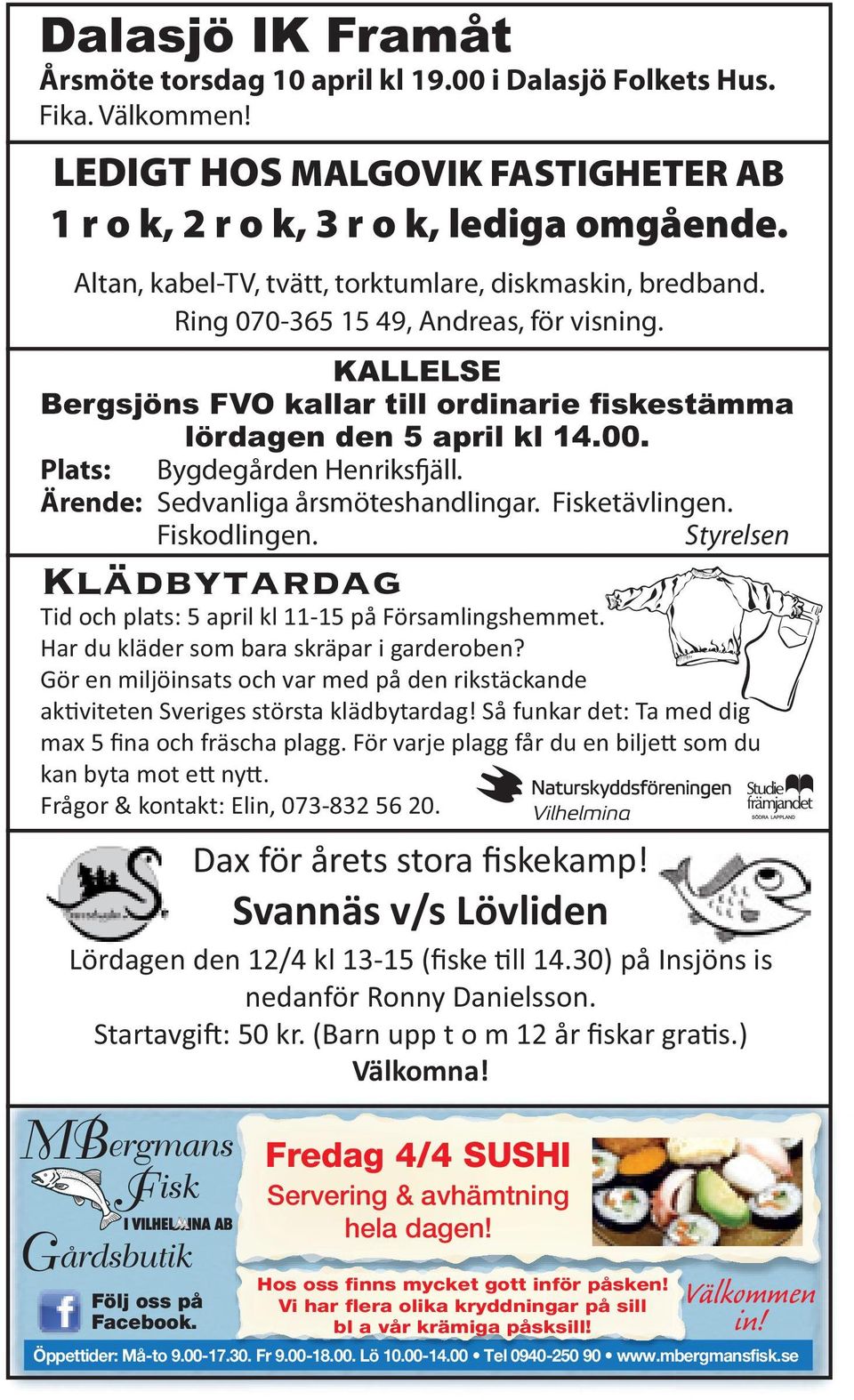 Plats: Bygdegården Henriksfjäll. Ärende: Sedvanliga årsmöteshandlingar. Fisketävlingen. Fiskodlingen. Styrelsen Klädbytardag Tid och plats: 5 april kl 11-15 på Församlingshemmet.