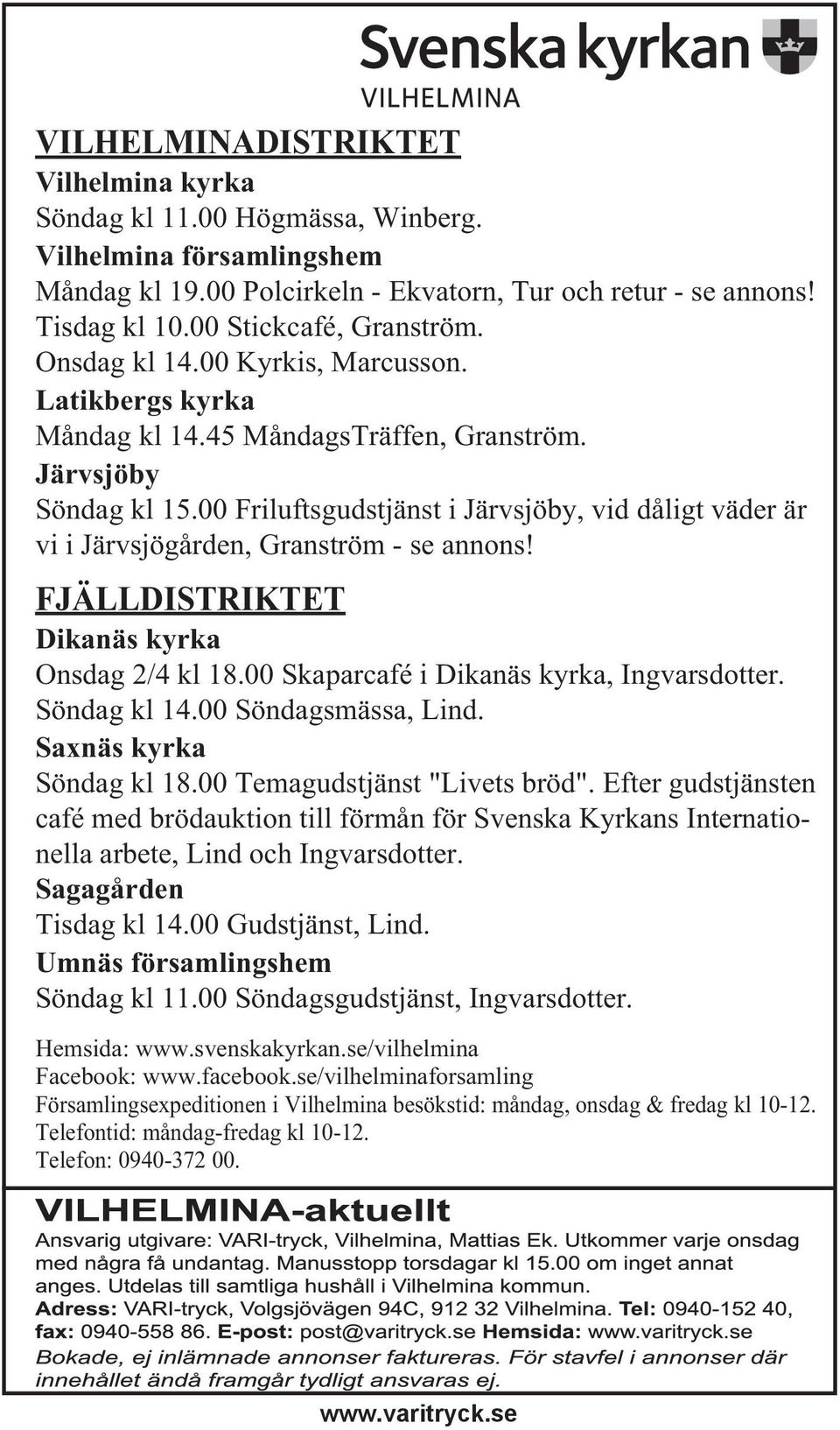 00 Friluftsgudstjänst i Järvsjöby, vid dåligt väder är vi i Järvsjögården, Granström - se annons! FJÄLLDISTRIKTET Dikanäs kyrka Onsdag 2/4 kl 18.00 Skaparcafé i Dikanäs kyrka, Ingvarsdotter.