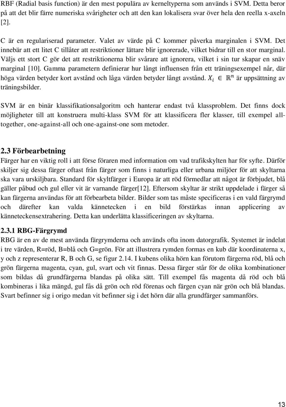 Valet av värde på C kommer påverka marginalen i SVM. Det innebär att ett litet C tillåter att restriktioner lättare blir ignorerade, vilket bidrar till en stor marginal.