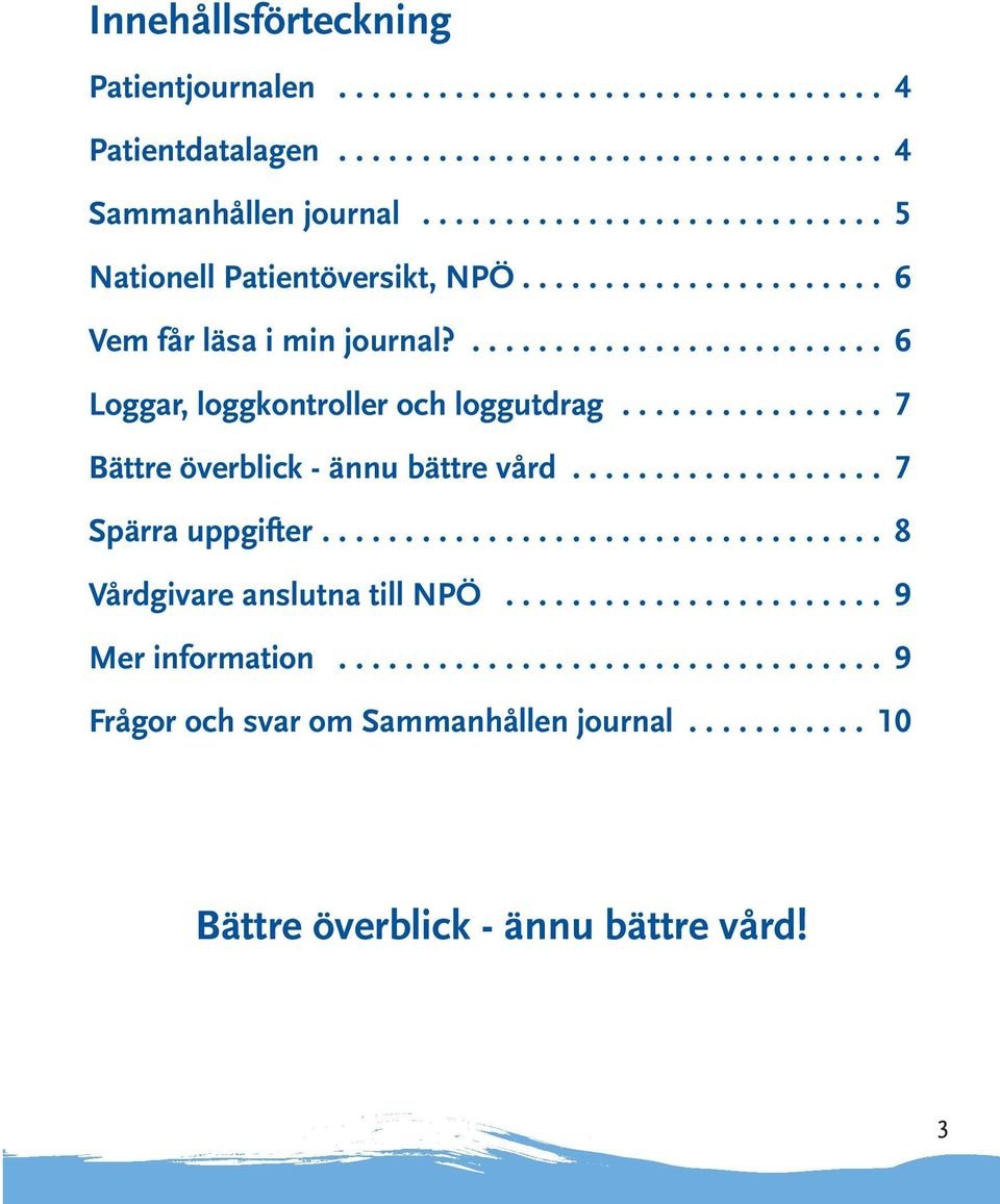 ... 6 Loggar, loggkontroller och loggutdrag... 7 Bättre överblick - ännu bättre vård.