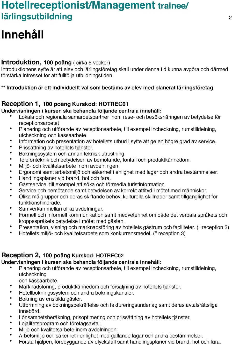 ** Introduktion är ett individuellt val som bestäms av elev med planerat lärlingsföretag Reception 1, 100 poäng Kurskod: HOTREC01 Lokala och regionala samarbetspartner inom rese- och besöksnäringen