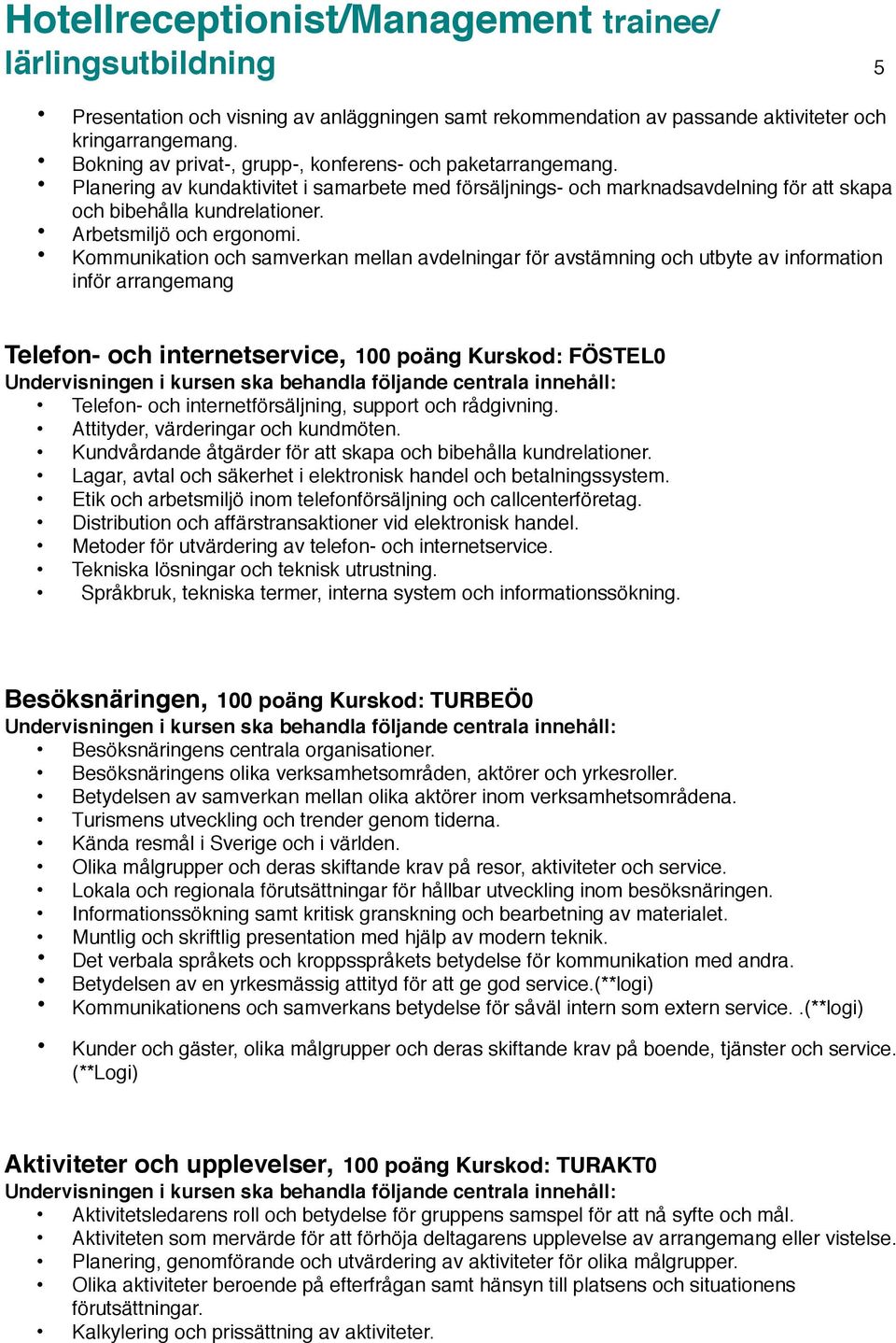 Kommunikation och samverkan mellan avdelningar för avstämning och utbyte av information inför arrangemang Telefon- och internetservice, 100 poäng Kurskod: FÖSTEL0 Telefon- och internetförsäljning,