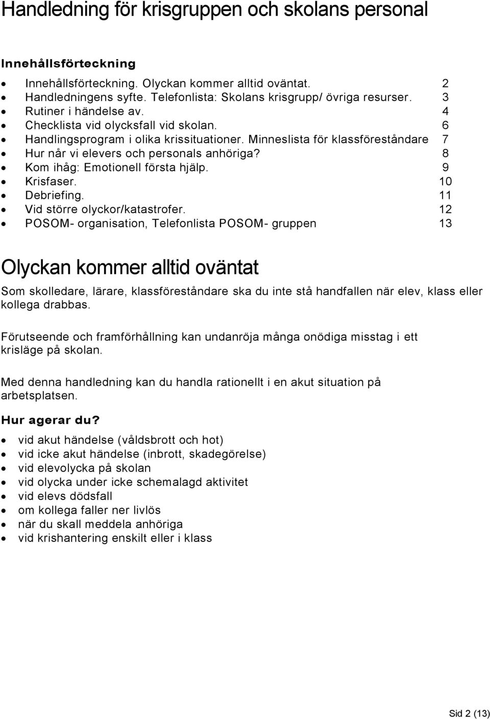 8 Kom ihåg: Emotionell första hjälp. 9 Krisfaser. 10 Debriefing. 11 Vid större olyckor/katastrofer.