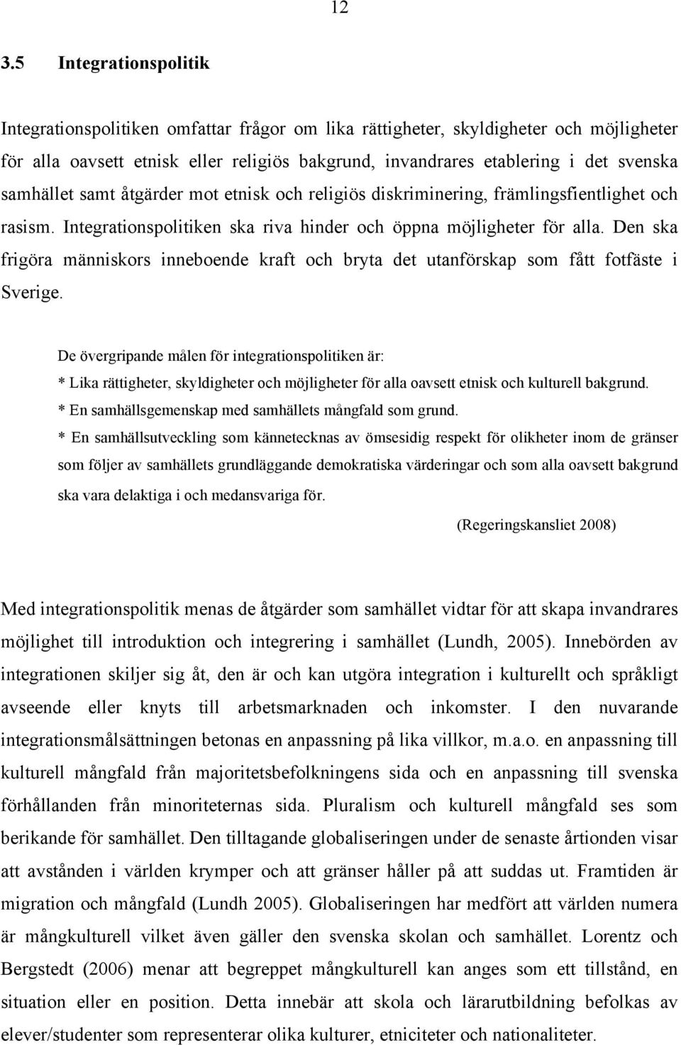 Den ska frigöra människors inneboende kraft och bryta det utanförskap som fått fotfäste i Sverige.