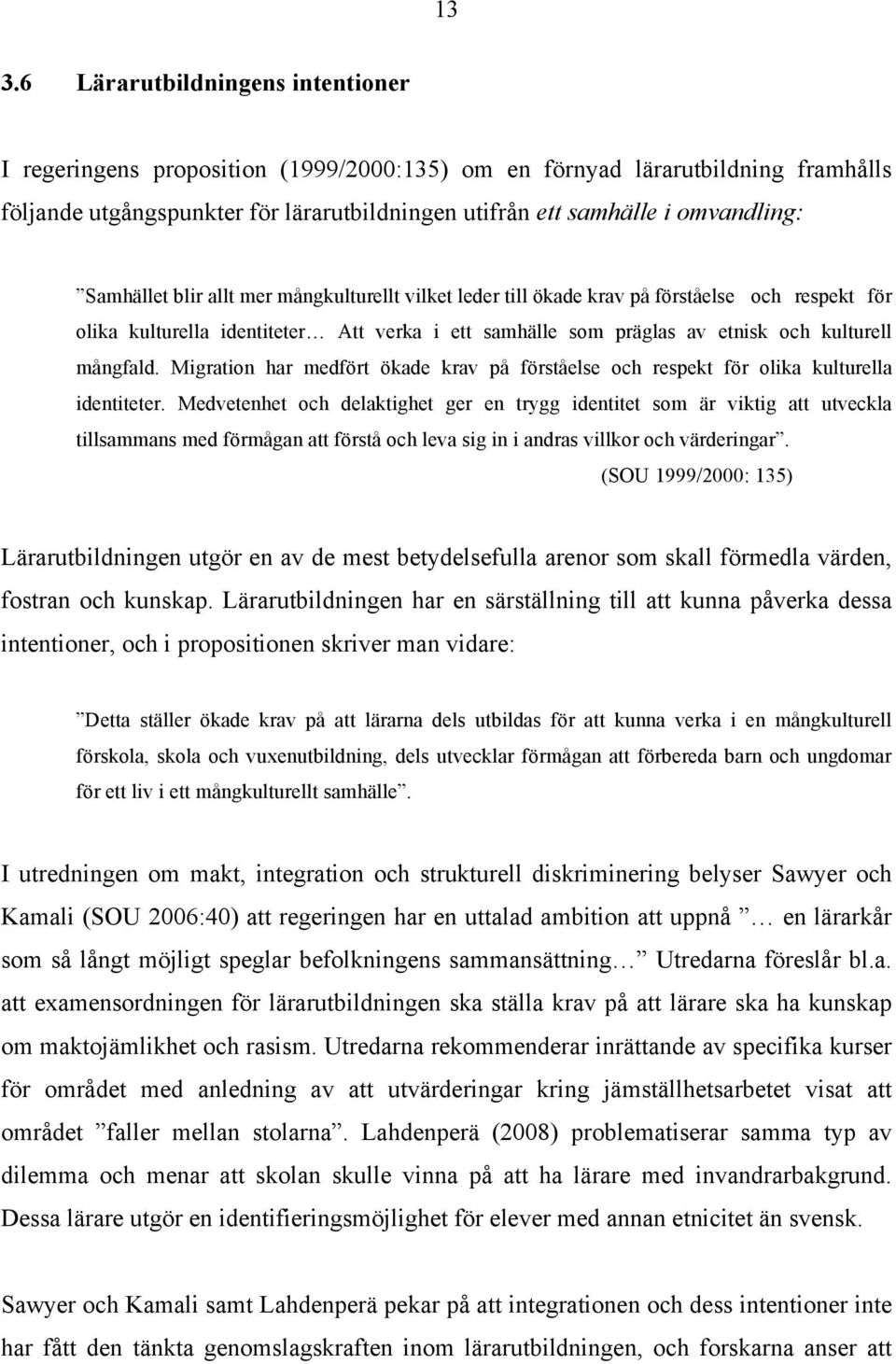 mångfald. Migration har medfört ökade krav på förståelse och respekt för olika kulturella identiteter.