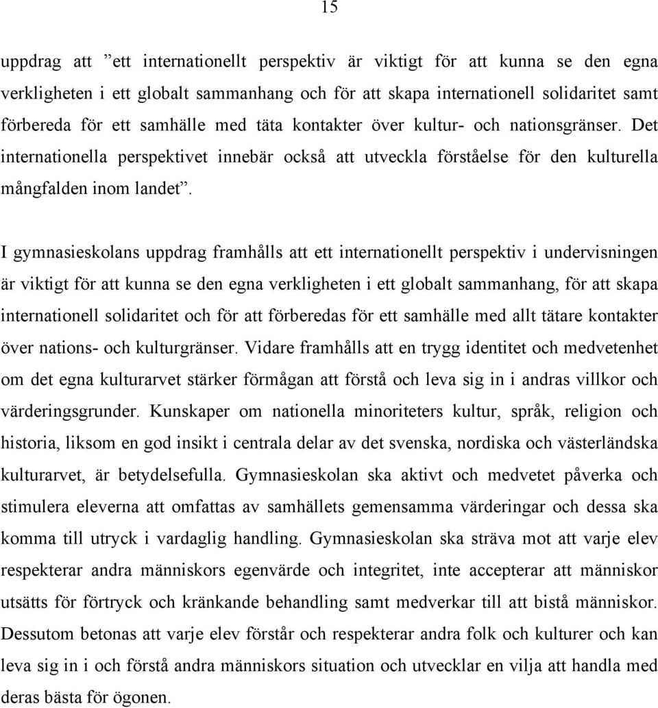 I gymnasieskolans uppdrag framhålls att ett internationellt perspektiv i undervisningen är viktigt för att kunna se den egna verkligheten i ett globalt sammanhang, för att skapa internationell