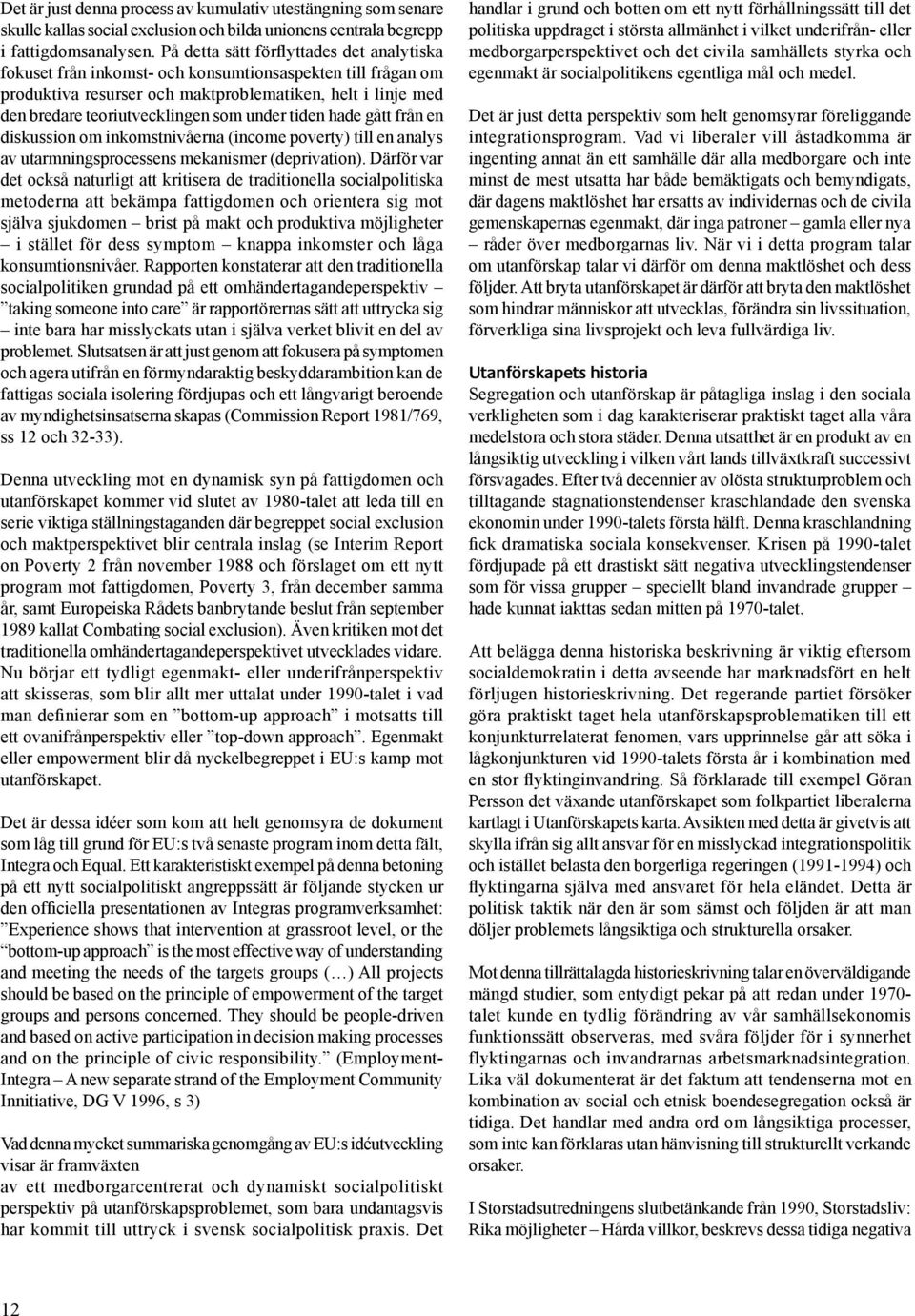 under tiden hade gått från en diskussion om inkomstnivåerna (income poverty) till en analys av utarmningsprocessens mekanismer (deprivation).