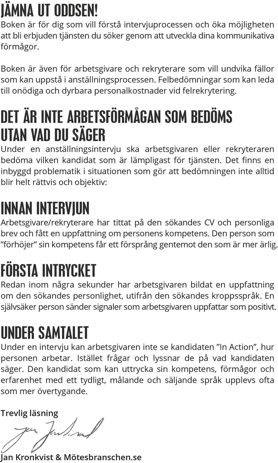 Felbedömningar som kan leda till onödiga och dyrbara personalkostnader vid felrekrytering.