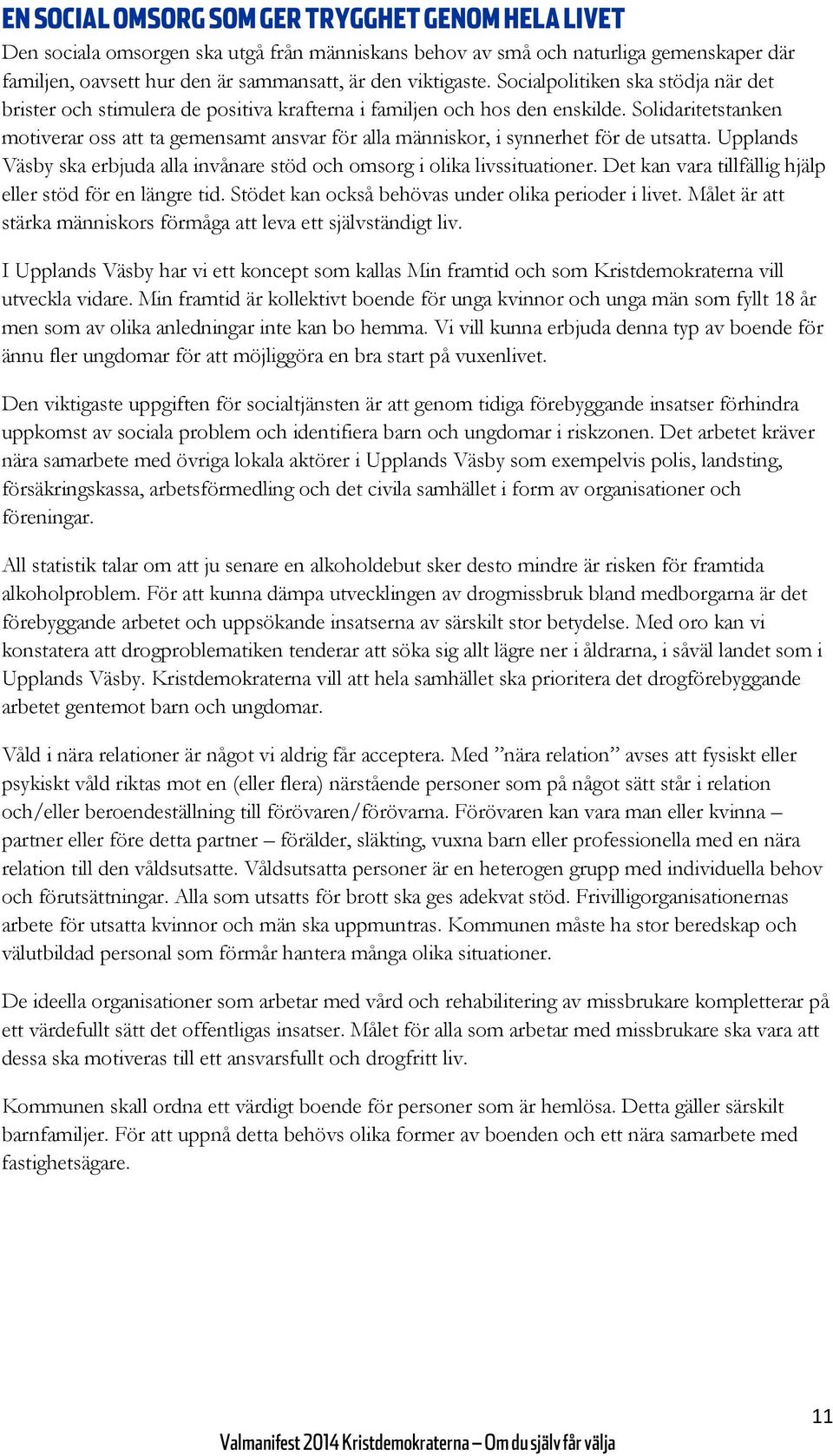 Solidaritetstanken motiverar oss att ta gemensamt ansvar för alla människor, i synnerhet för de utsatta. Upplands Väsby ska erbjuda alla invånare stöd och omsorg i olika livssituationer.