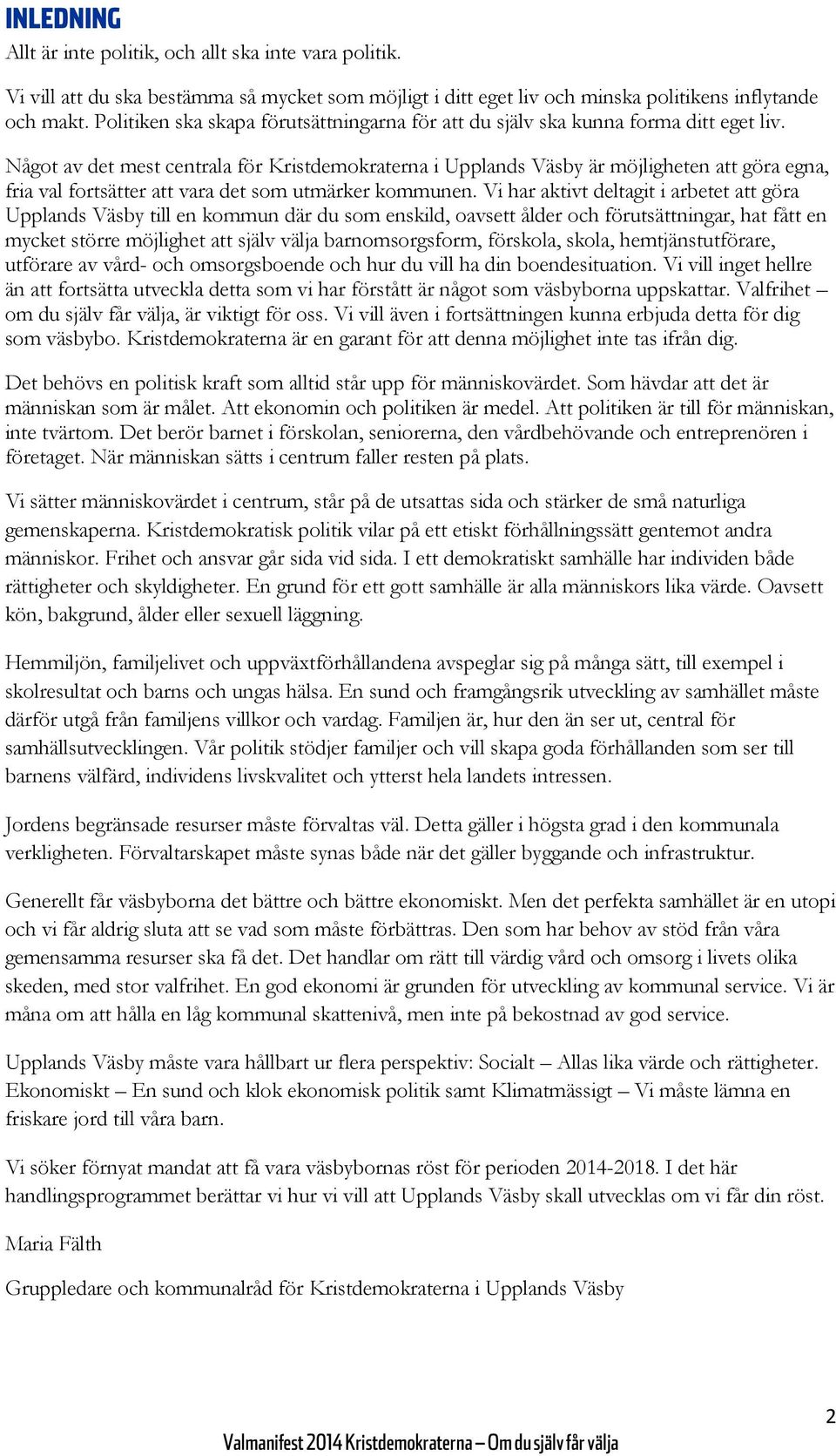 Något av det mest centrala för Kristdemokraterna i Upplands Väsby är möjligheten att göra egna, fria val fortsätter att vara det som utmärker kommunen.