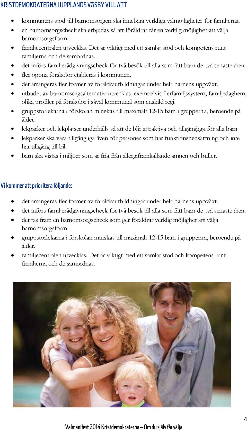 Det är viktigt med ett samlat stödd och kompetens runt familjernaa och de samordnas. det införs familjerådgivningscheck för två besök till alla som fått barn de två senaste åren.