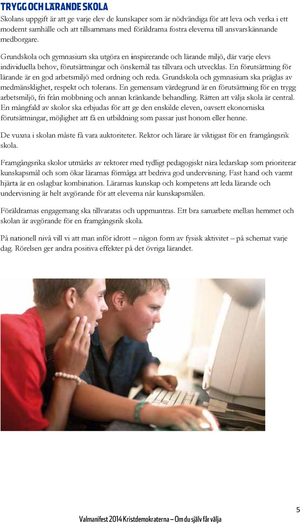 En förutsättning för lärande är en god arbetsmiljö med ordning och reda. Grundskola ochh gymnasiumm ska präglas av a medmänsklighet, respekt och tolerans.