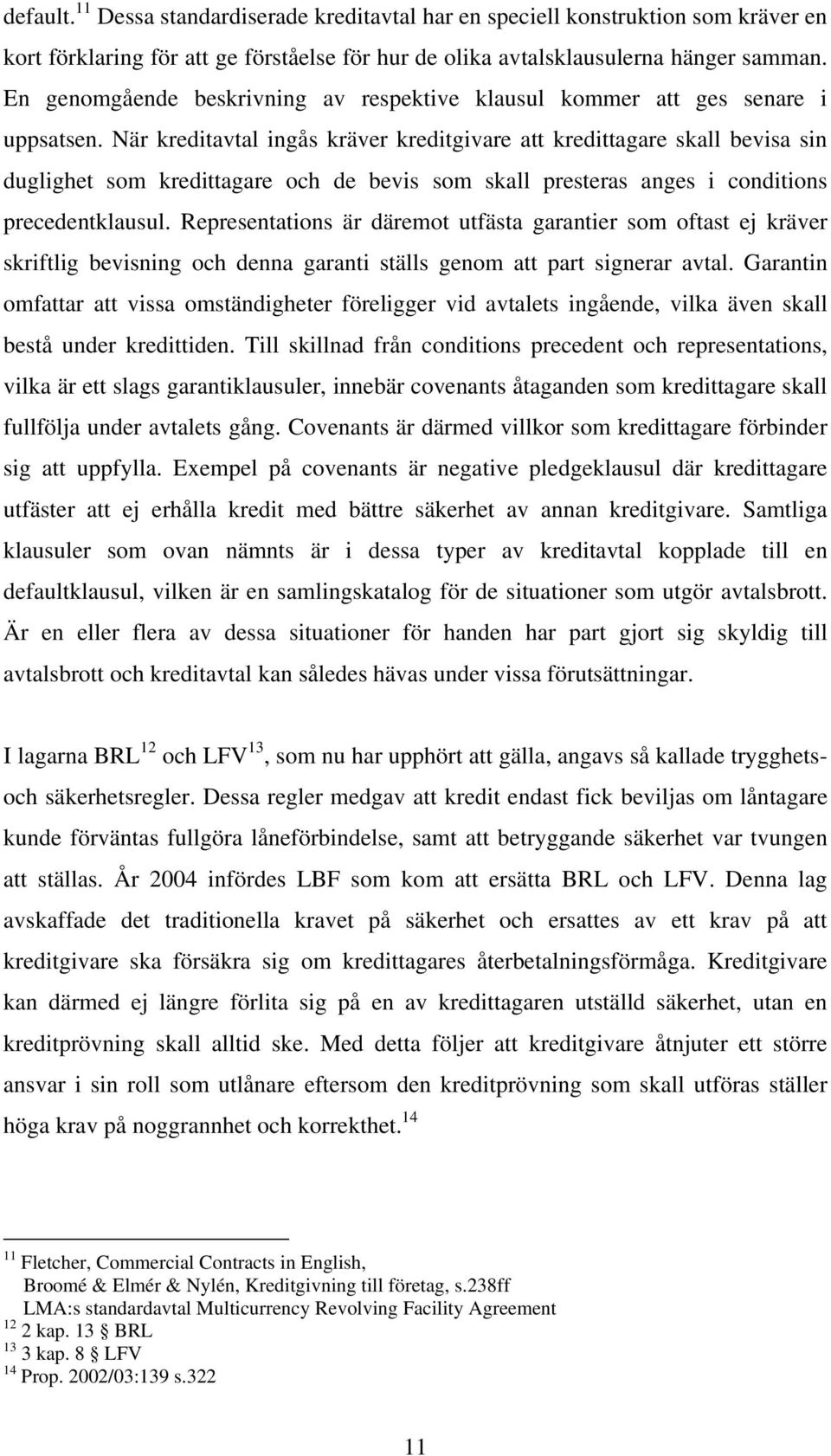 När kreditavtal ingås kräver kreditgivare att kredittagare skall bevisa sin duglighet som kredittagare och de bevis som skall presteras anges i conditions precedentklausul.