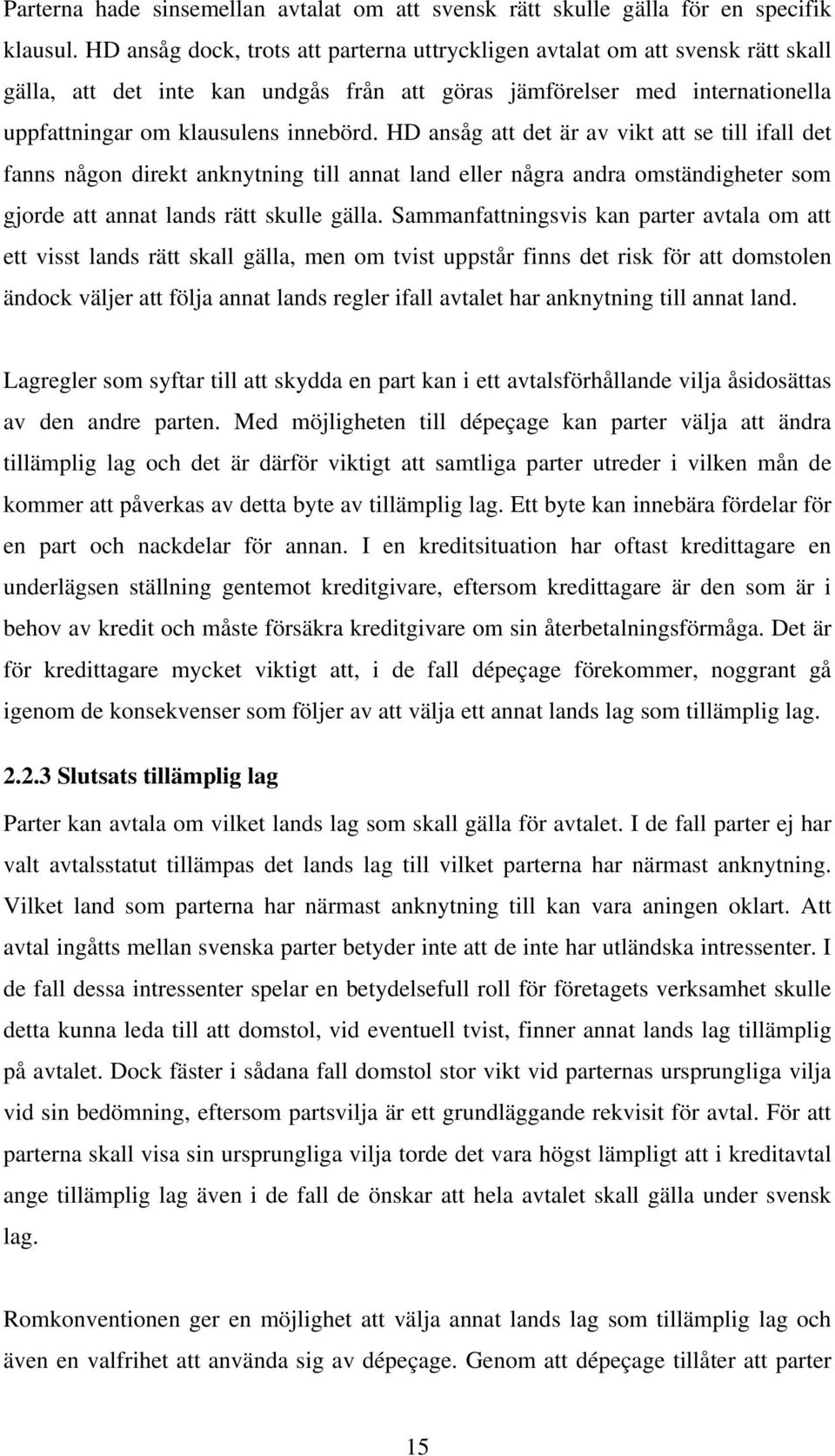 HD ansåg att det är av vikt att se till ifall det fanns någon direkt anknytning till annat land eller några andra omständigheter som gjorde att annat lands rätt skulle gälla.