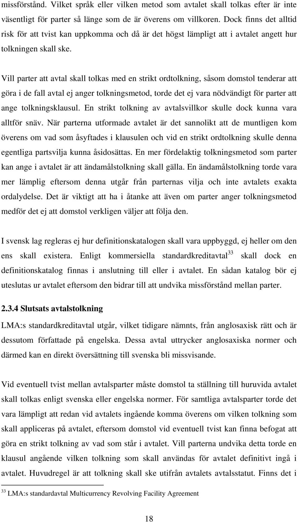 Vill parter att avtal skall tolkas med en strikt ordtolkning, såsom domstol tenderar att göra i de fall avtal ej anger tolkningsmetod, torde det ej vara nödvändigt för parter att ange