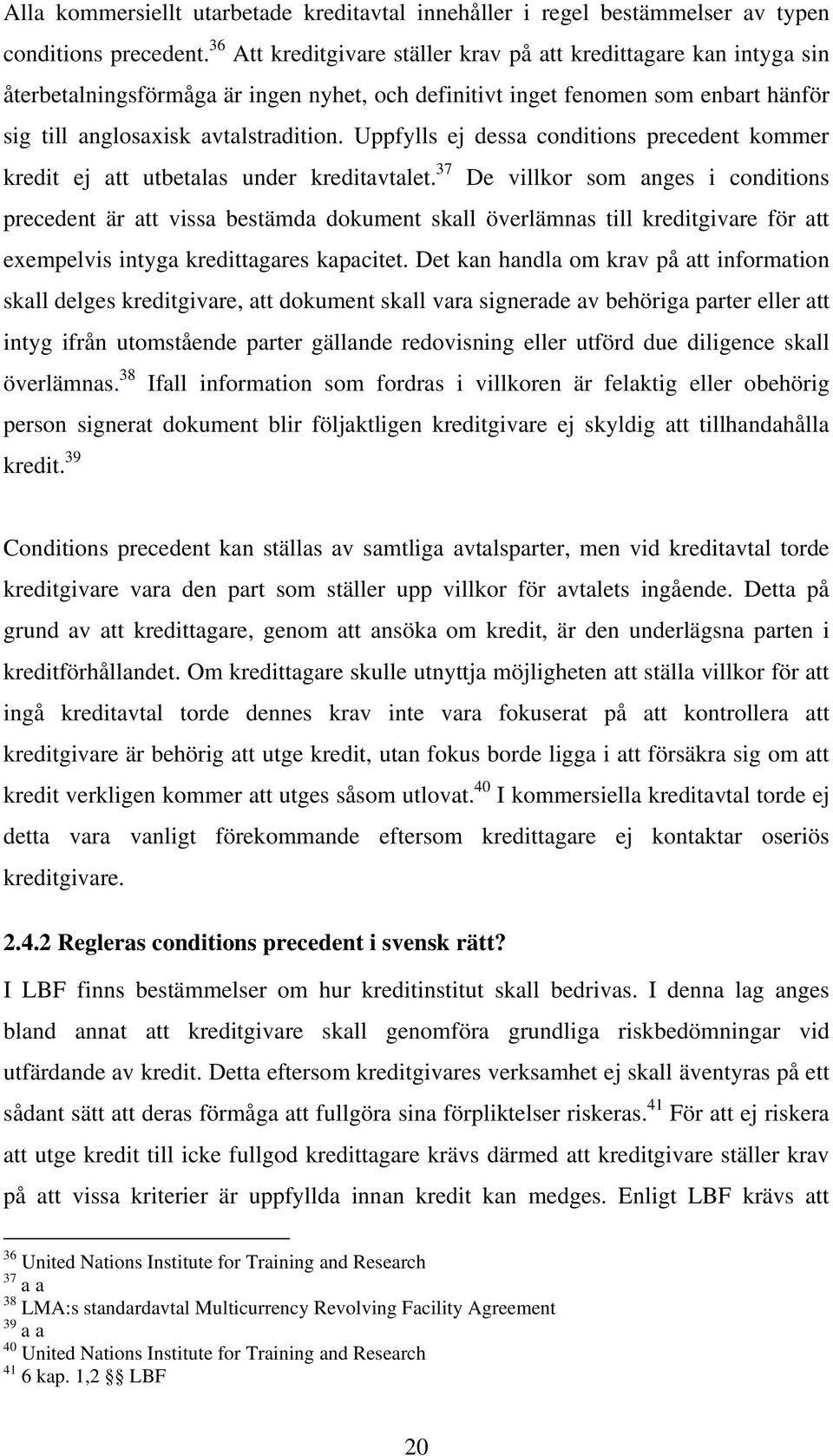 Uppfylls ej dessa conditions precedent kommer kredit ej att utbetalas under kreditavtalet.