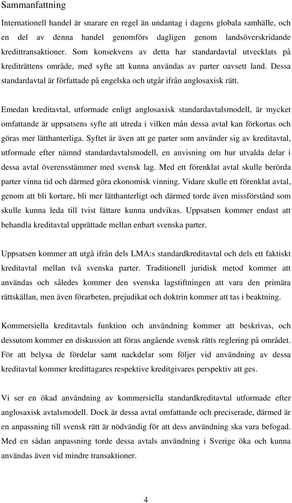 Dessa standardavtal är författade på engelska och utgår ifrån anglosaxisk rätt.