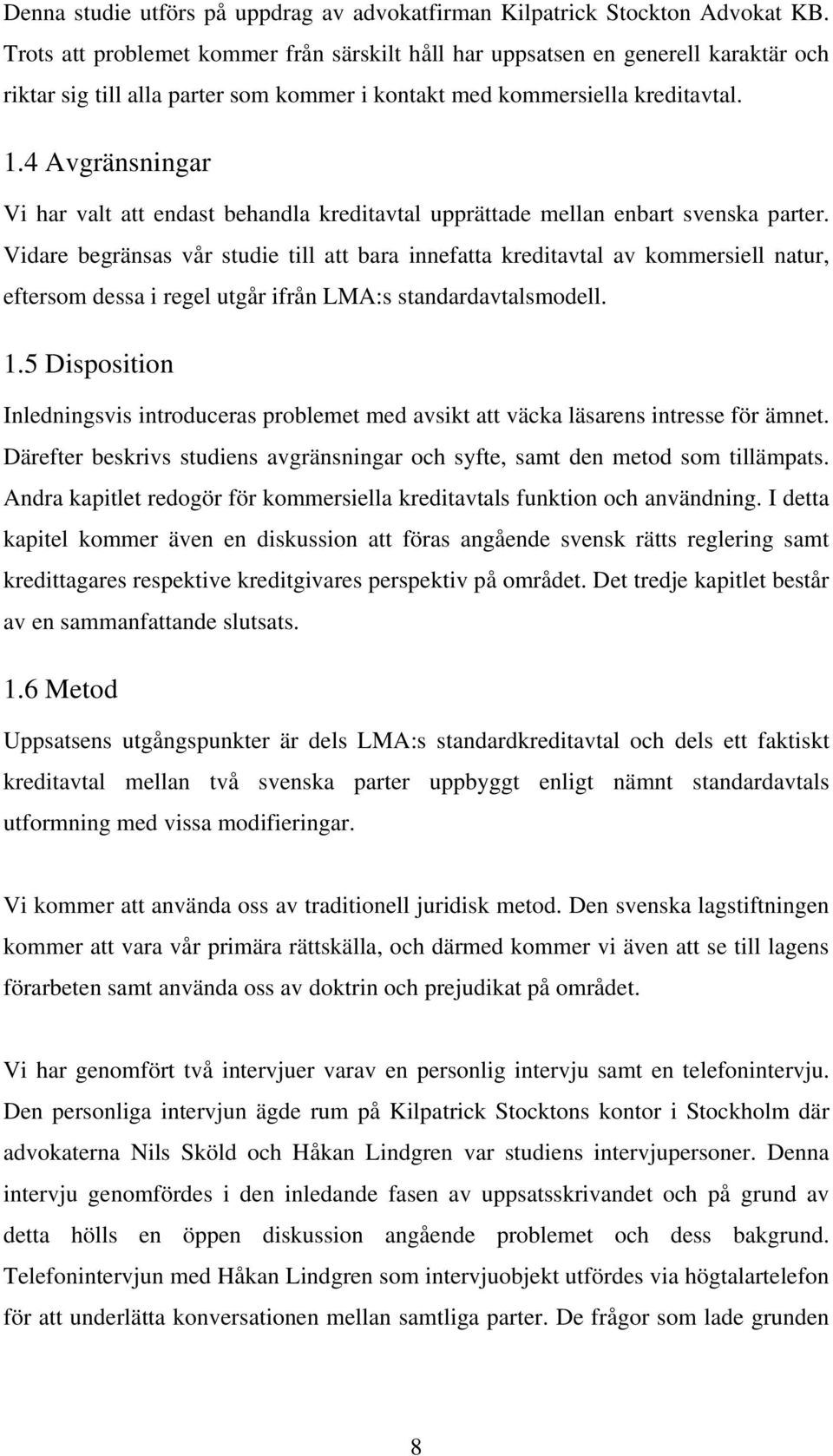 4 Avgränsningar Vi har valt att endast behandla kreditavtal upprättade mellan enbart svenska parter.