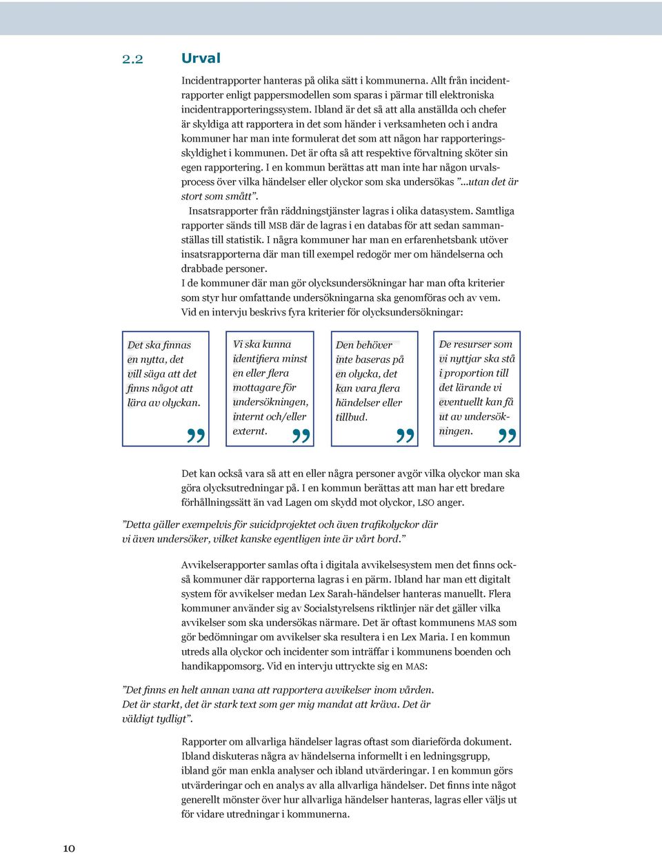 kommunen. Det är ofta så att respektive förvaltning sköter sin egen rapportering. I en kommun berättas att man inte har någon urvalsprocess över vilka händelser eller olyckor som ska undersökas.