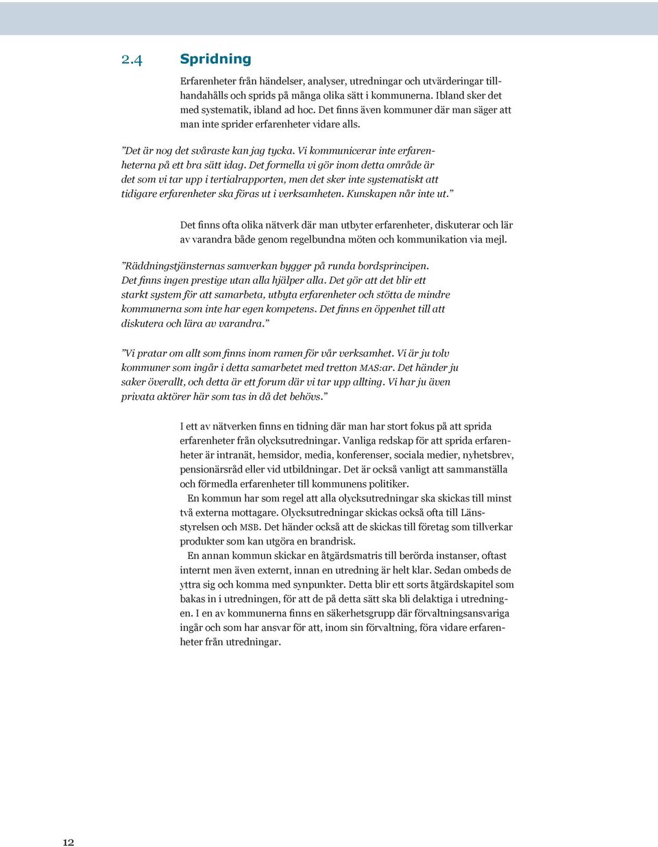 Det formella vi gör inom detta område är det som vi tar upp i tertialrapporten, men det sker inte systematiskt att tidigare erfarenheter ska föras ut i verksamheten. Kunskapen når inte ut.