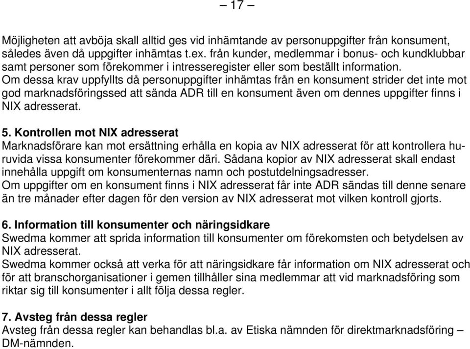 Om dessa krav uppfyllts då personuppgifter inhämtas från en konsument strider det inte mot god marknadsföringssed att sända ADR till en konsument även om dennes uppgifter finns i NIX adresserat. 5.