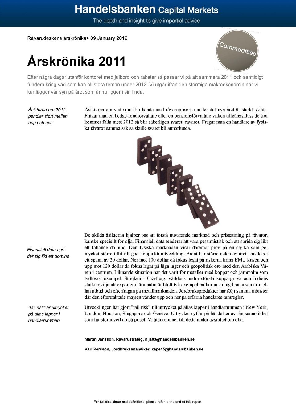 Åsikterna om 2012 pendlar stort mellan upp och ner Åsikterna om vad som ska hända med råvarupriserna under det nya året är starkt skilda.