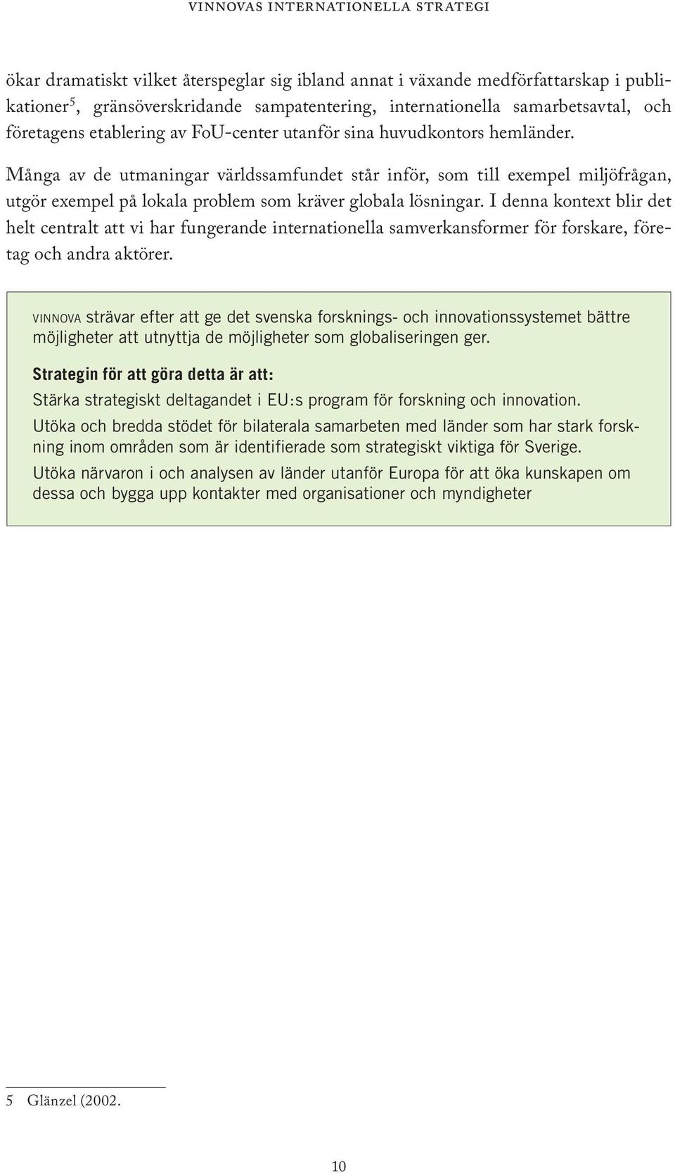 I denna kontext blir det helt centralt att vi har fungerande internationella samverkansformer för forskare, företag och andra aktörer.