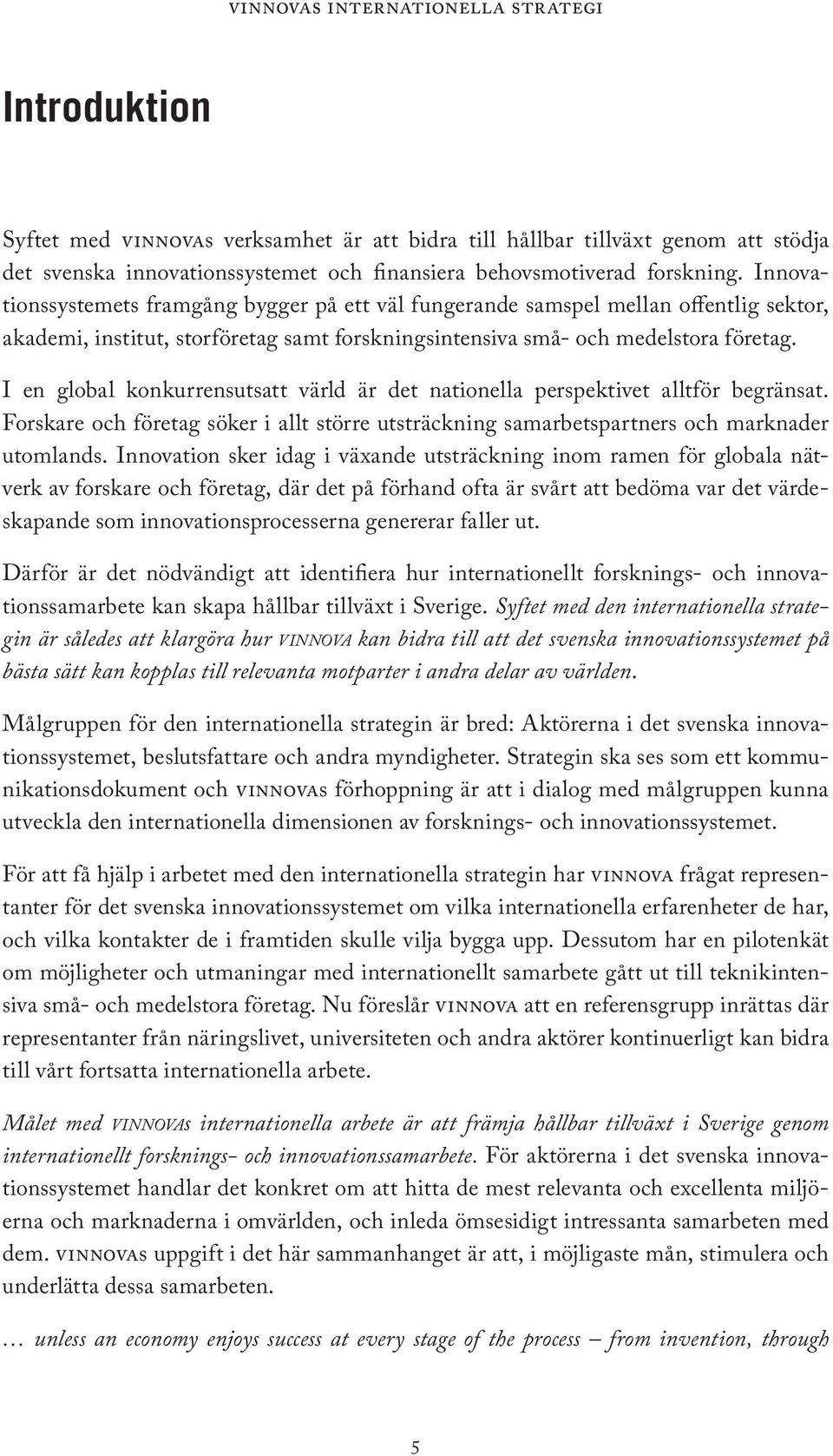 I en global konkurrensutsatt värld är det nationella perspektivet alltför begränsat. Forskare och företag söker i allt större utsträckning samarbetspartners och marknader utomlands.