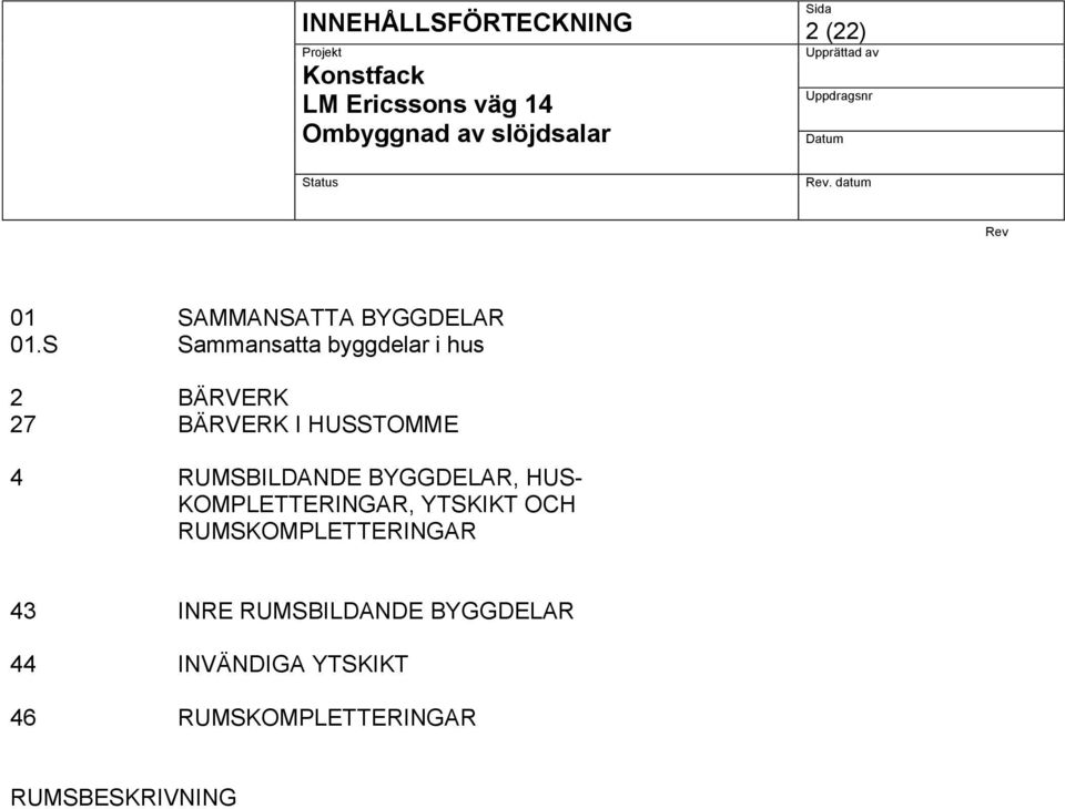 RUMSBILDANDE BYGGDELAR, HUS- KOMPLETTERINGAR, YTSKIKT OCH