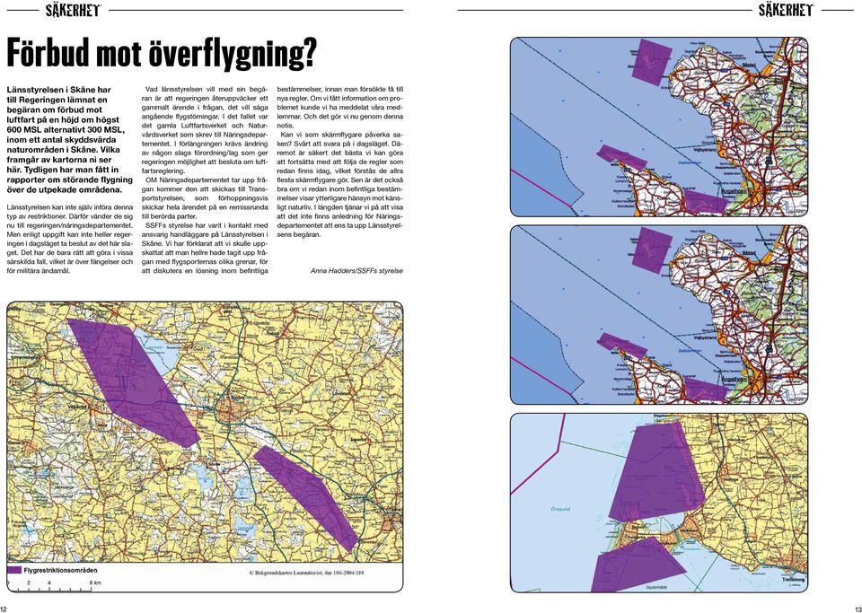 Vilka framgår av kartorna ni ser här. Tydligen har man fått in rapporter om störande flygning över de utpekade områdena. Länsstyrelsen kan inte själv införa denna typ av restriktioner.