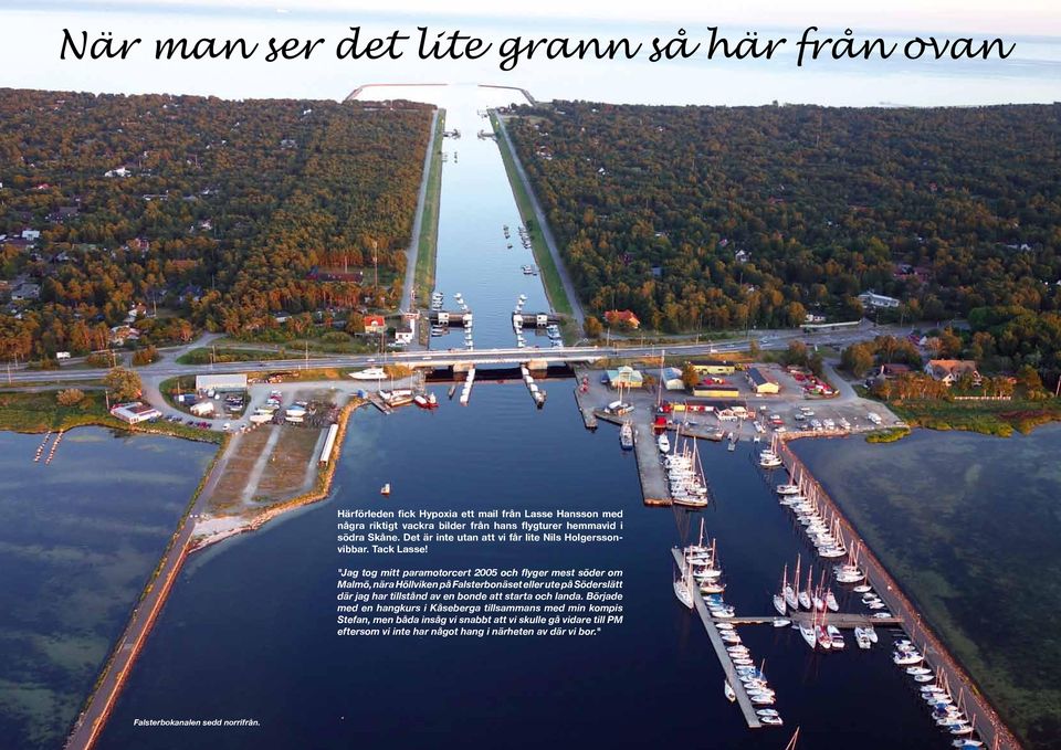 "Jag tog mitt paramotorcert 2005 och flyger mest söder om Malmö, nära Höllviken på Falsterbonäset eller ute på Söderslätt där jag har tillstånd av en bonde att