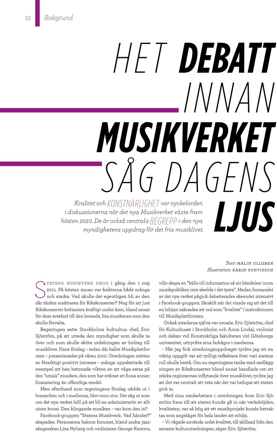 Kvalitet och KONSTNÄRLIGHET LJUS Text: Malin Ullgren Illustration: Karin Sunvisson Statens musikverk drog i gång den 1 maj 2011. På hösten innan var åsikterna både många och starka.