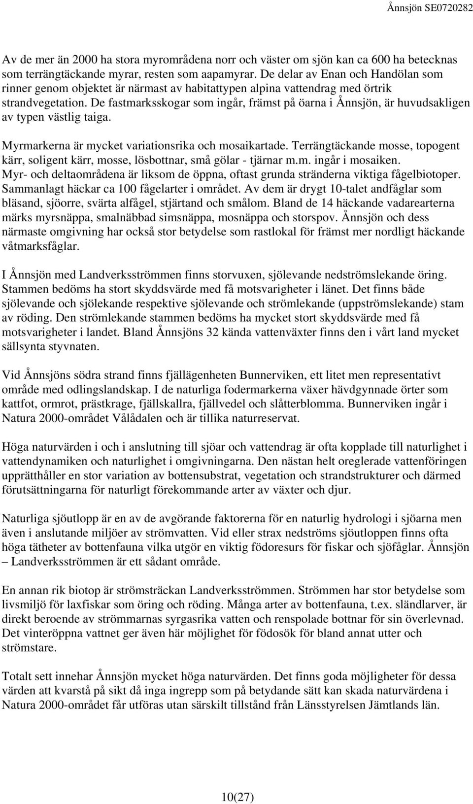 De fastmarksskogar som ingår, främst på öarna i Ånnsjön, är huvudsakligen av typen västlig taiga. Myrmarkerna är mycket variationsrika och mosaikartade.