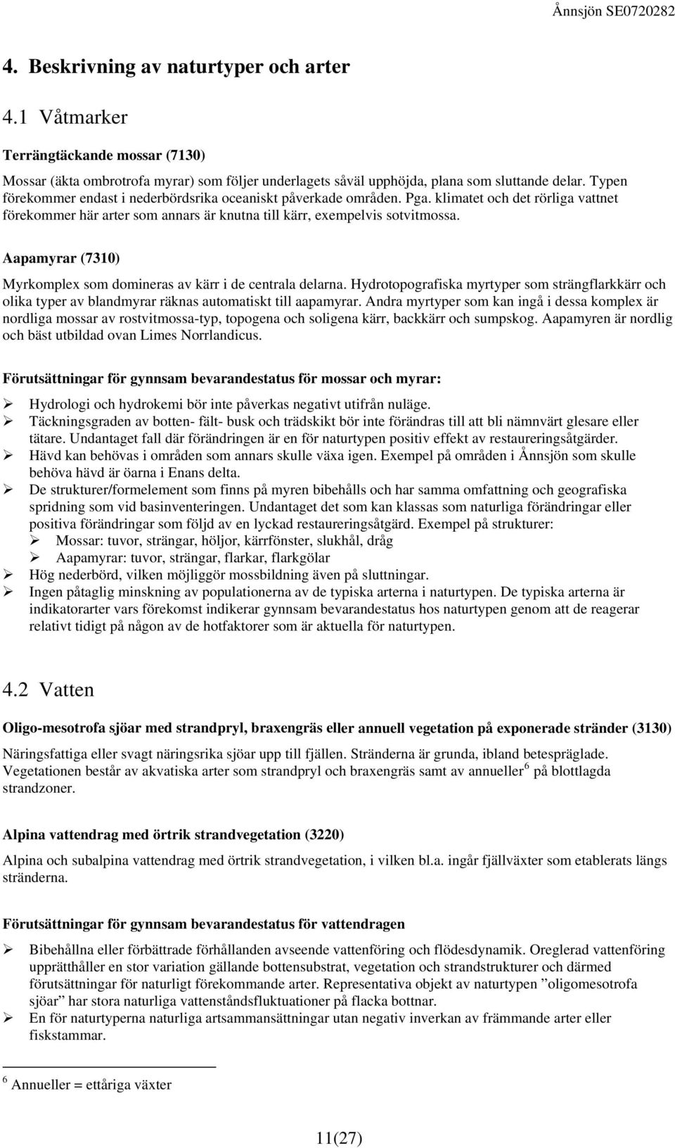 Aapamyra r (7310) Myrkomplex som domineras av kärr i de centrala delarna. Hydrotopografiska myrtyper som strängflarkkärr och olika typer a v blandmyrar räknas automatiskt till aapamyrar.