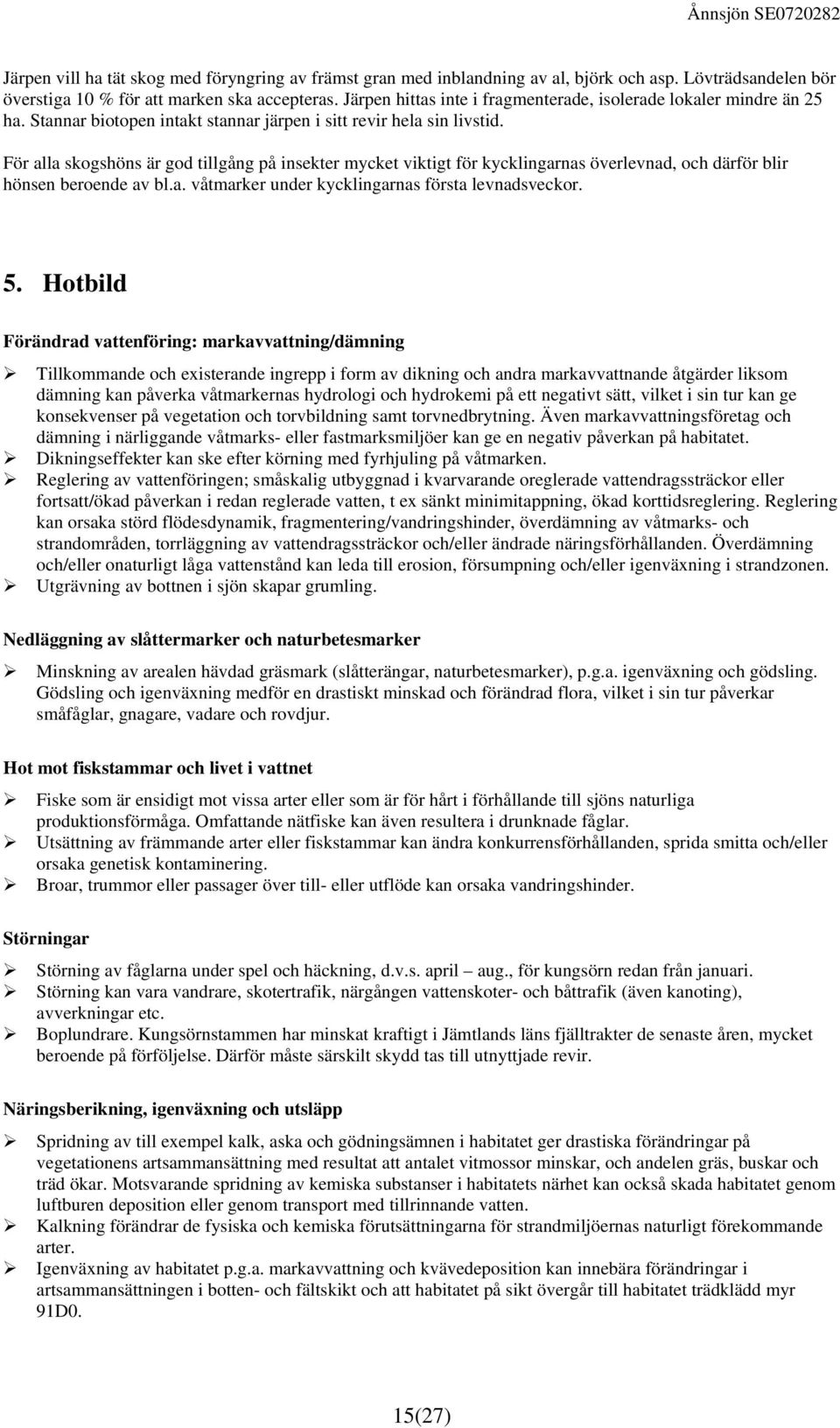 För alla skogshöns är god tillgång på insekter mycket viktigt för kycklingarnas överlevnad, och därför blir hönsen beroende av bl.a. våtmarker under kycklingarnas första levnadsveckor. 5.