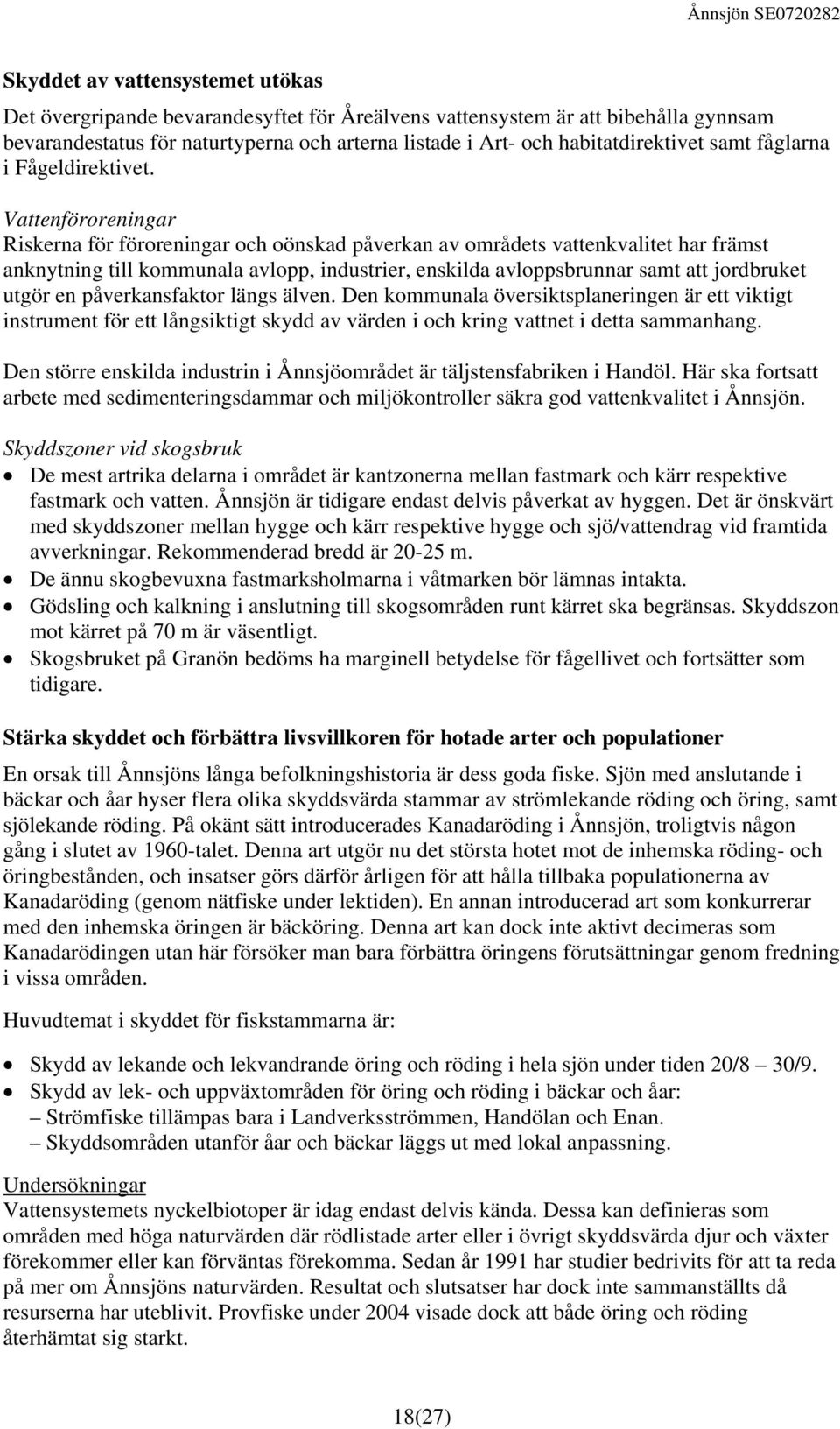 Vattenföroreningar Riskerna för föroreningar och oönskad påverkan av områdets vattenkvalitet har främst anknytning till kommunala avlopp, industrier, enskilda avloppsbrunnar samt att jordbruket utgör