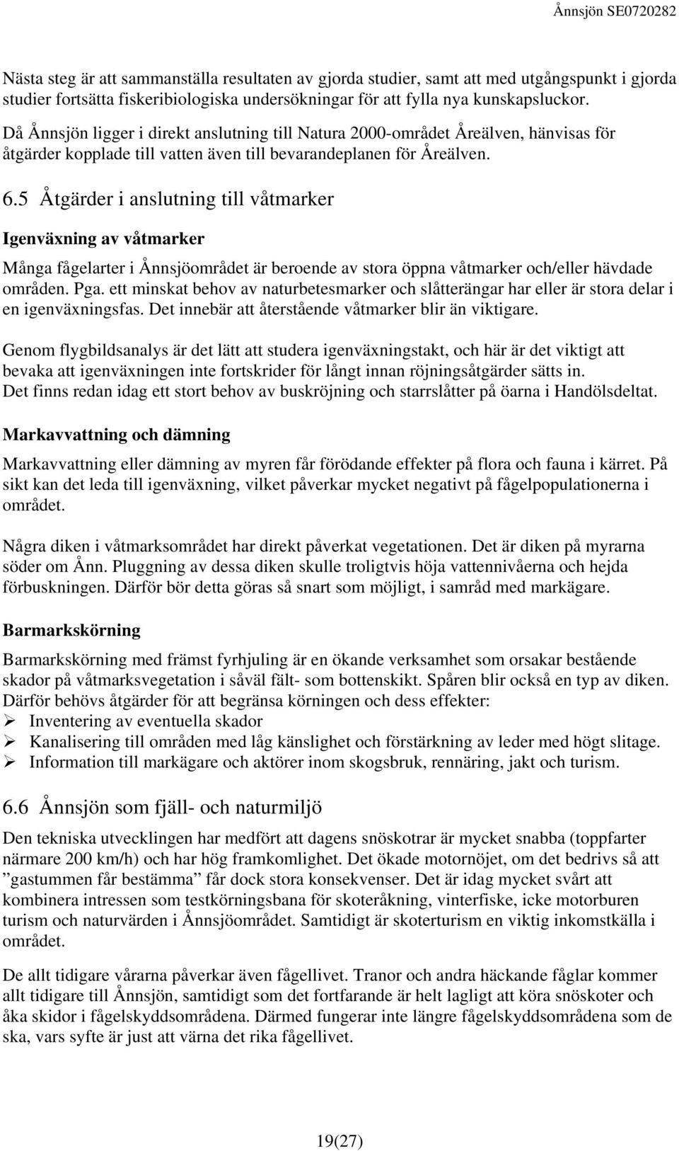 5 Åtgärder i anslutning till våtmarker Igenväxning av våtmarker Många fågelarter i Ånnsjöområdet är beroende av stora öppna våtmarker och/eller hävdade områden. Pga.