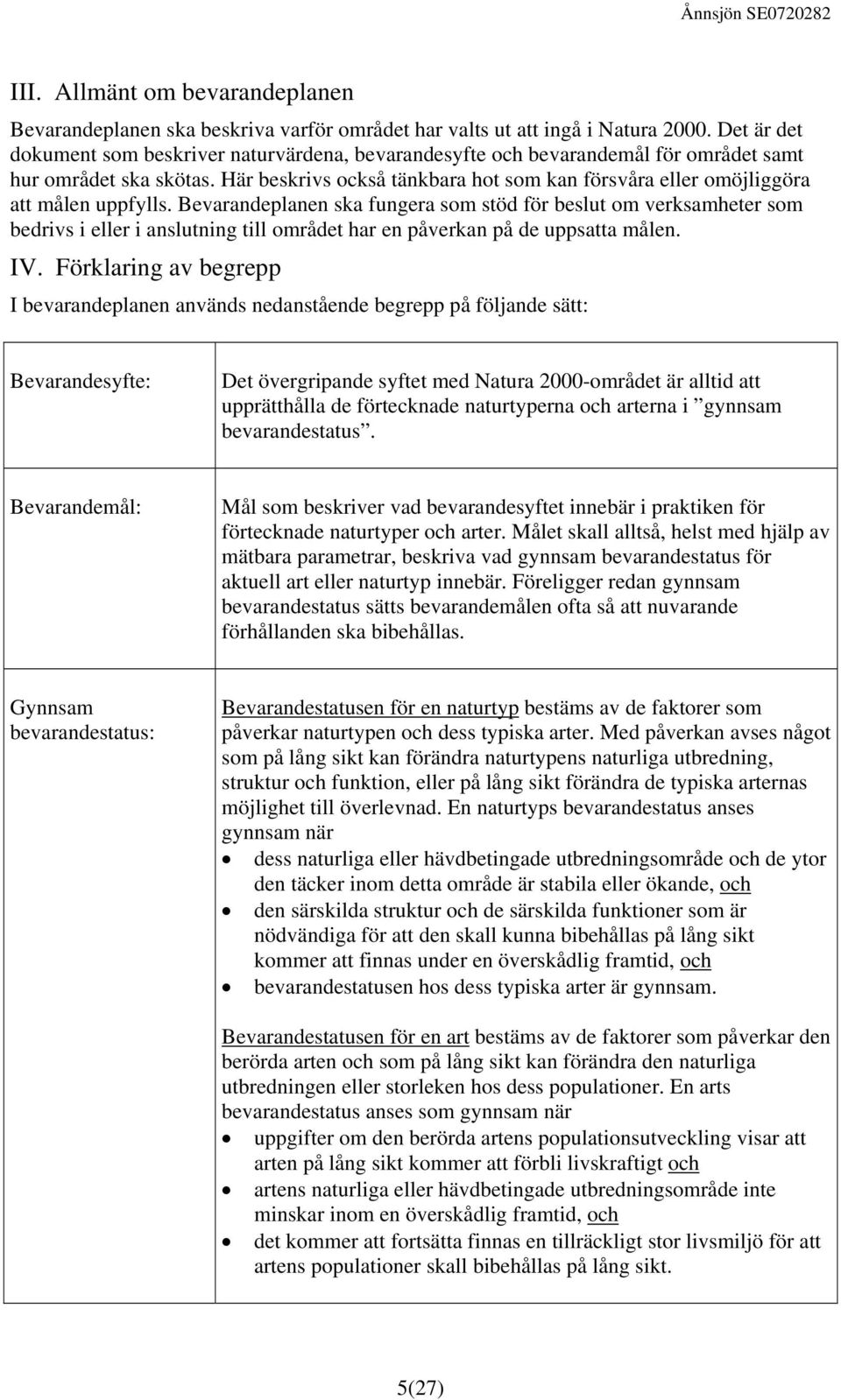 Här beskrivs också tänkbara hot som kan försvåra eller omöjliggöra att målen uppfylls.