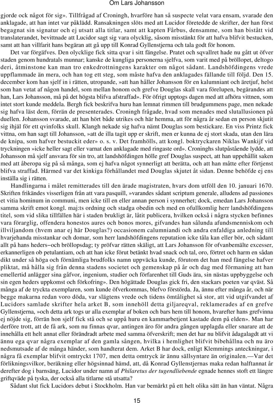 bevittnade att Lucidor sagt sig vara olycklig, såsom misstänkt för att hafva blifvit bestucken, samt att han villfarit hans begäran att gå upp till Konrad Gyllenstjerna och tala godt för honom.