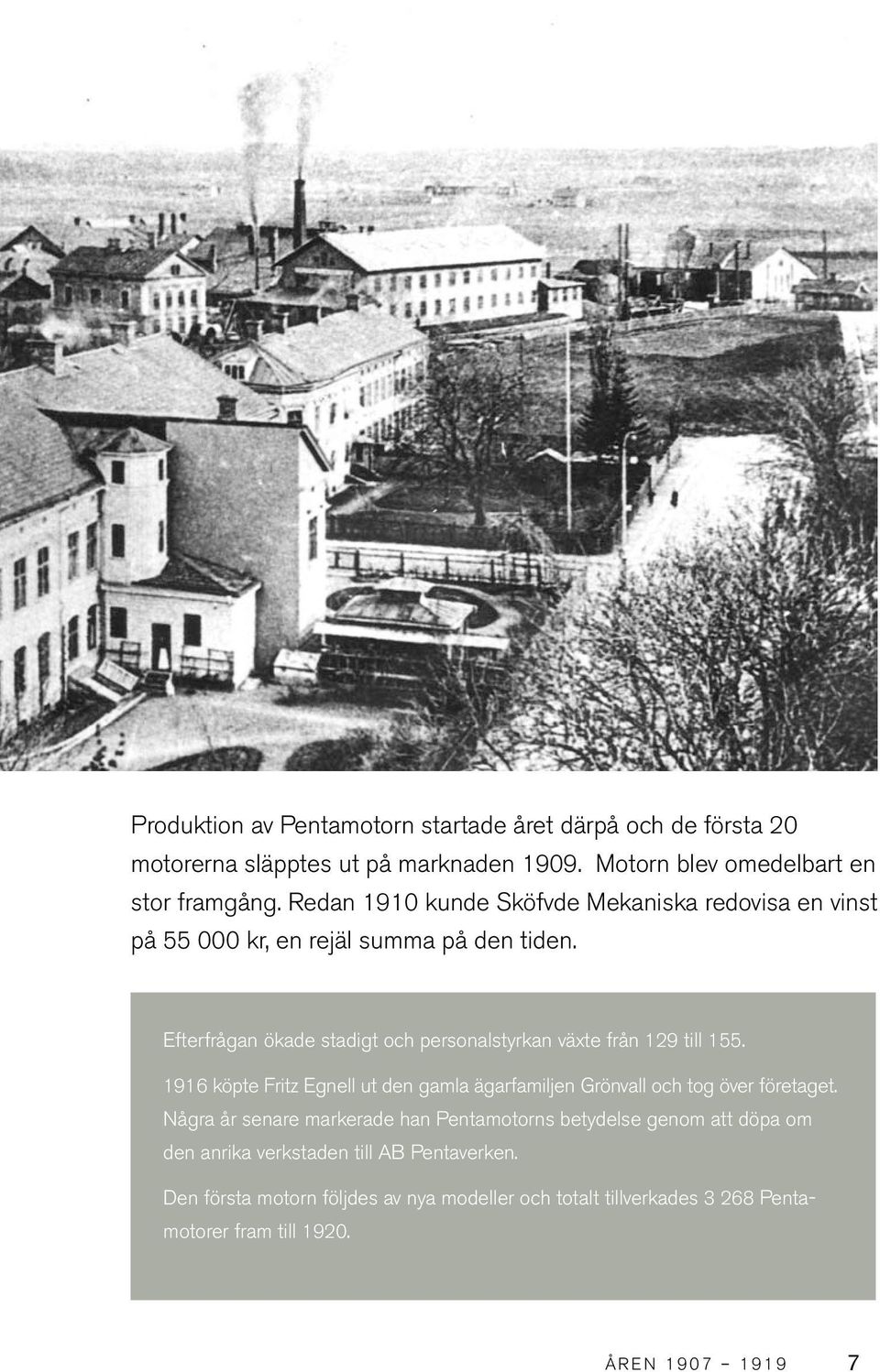 Efterfrågan ökade stadigt och personalstyrkan växte från 129 till 155. 1916 köpte Fritz Egnell ut den gamla ägarfamiljen Grönvall och tog över företaget.