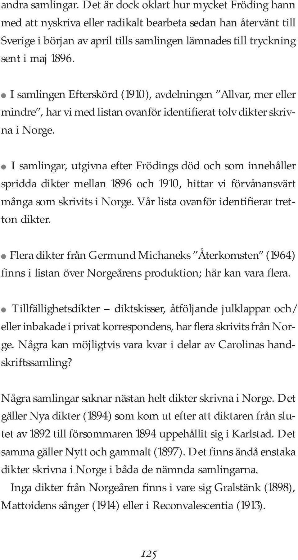 l I samlingen Efterskörd (1910), avdelningen Allvar, mer eller mindre, har vi med listan ovanför identifierat tolv dikter skrivna i Norge.