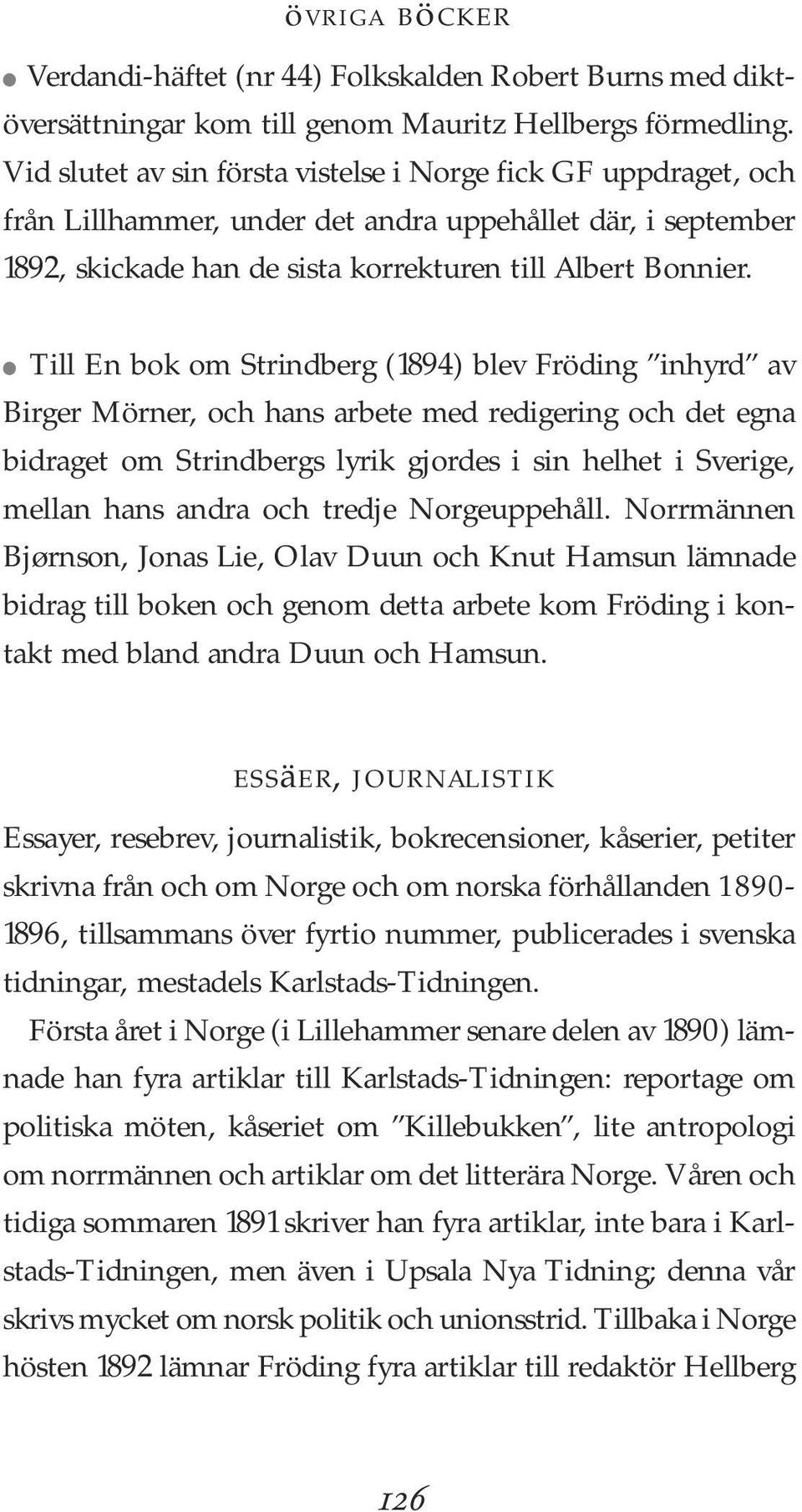 l Till En bok om Strindberg (1894) blev Fröding inhyrd av Birger Mörner, och hans arbete med redigering och det egna bidraget om Strindbergs lyrik gjordes i sin helhet i Sverige, mellan hans andra