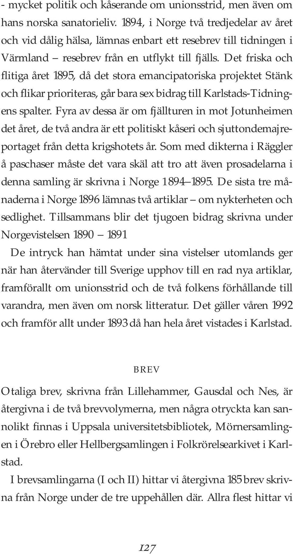 Det friska och flitiga året 1895, då det stora emancipatoriska projektet Stänk och flikar prioriteras, går bara sex bidrag till Karlstads-Tidningens spalter.