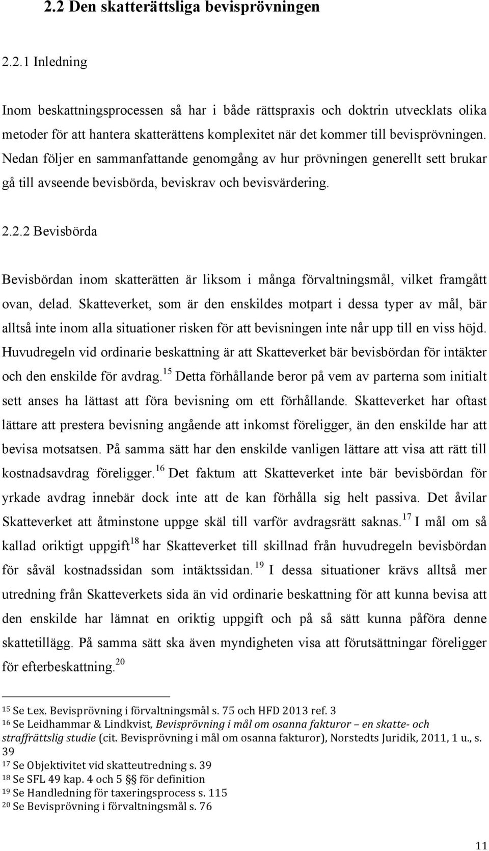 2.2 Bevisbörda Bevisbördan inom skatterätten är liksom i många förvaltningsmål, vilket framgått ovan, delad.